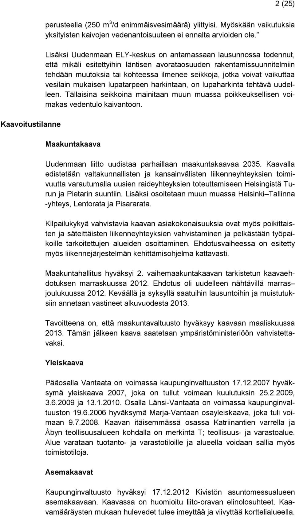 voivat vaikuttaa vesilain mukaisen lupatarpeen harkintaan, on lupaharkinta tehtävä uudelleen. Tällaisina seikkoina mainitaan muun muassa poikkeuksellisen voimakas vedentulo kaivantoon.