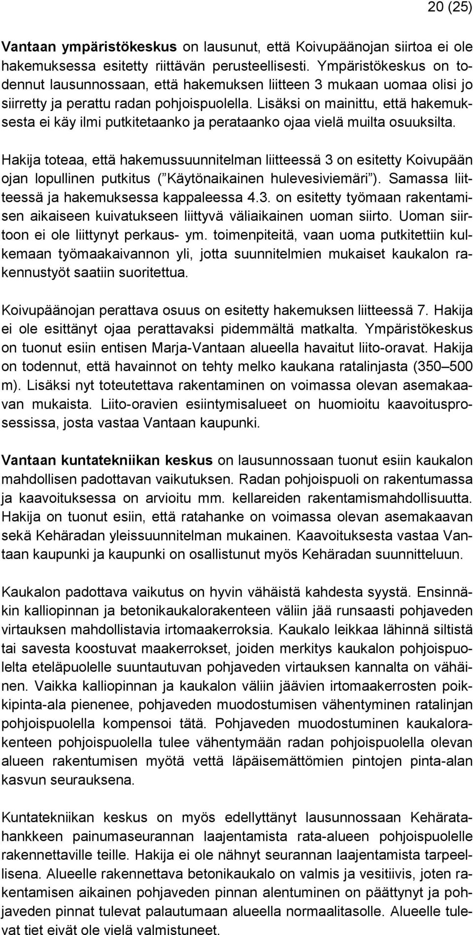 Lisäksi on mainittu, että hakemuksesta ei käy ilmi putkitetaanko ja perataanko ojaa vielä muilta osuuksilta.