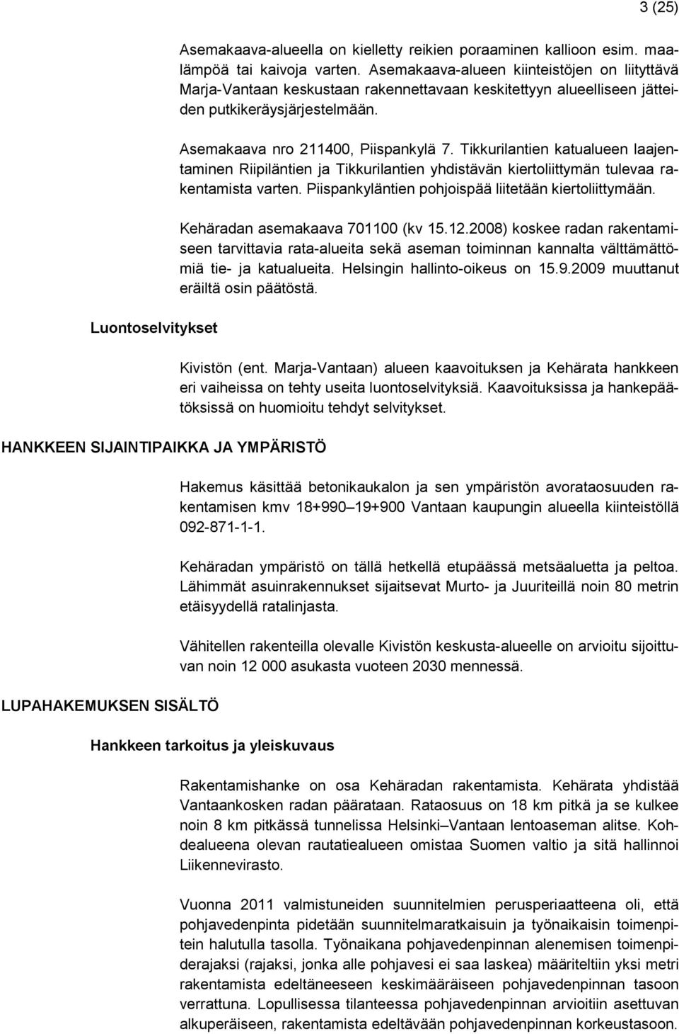 Tikkurilantien katualueen laajentaminen Riipiläntien ja Tikkurilantien yhdistävän kiertoliittymän tulevaa rakentamista varten. Piispankyläntien pohjoispää liitetään kiertoliittymään.
