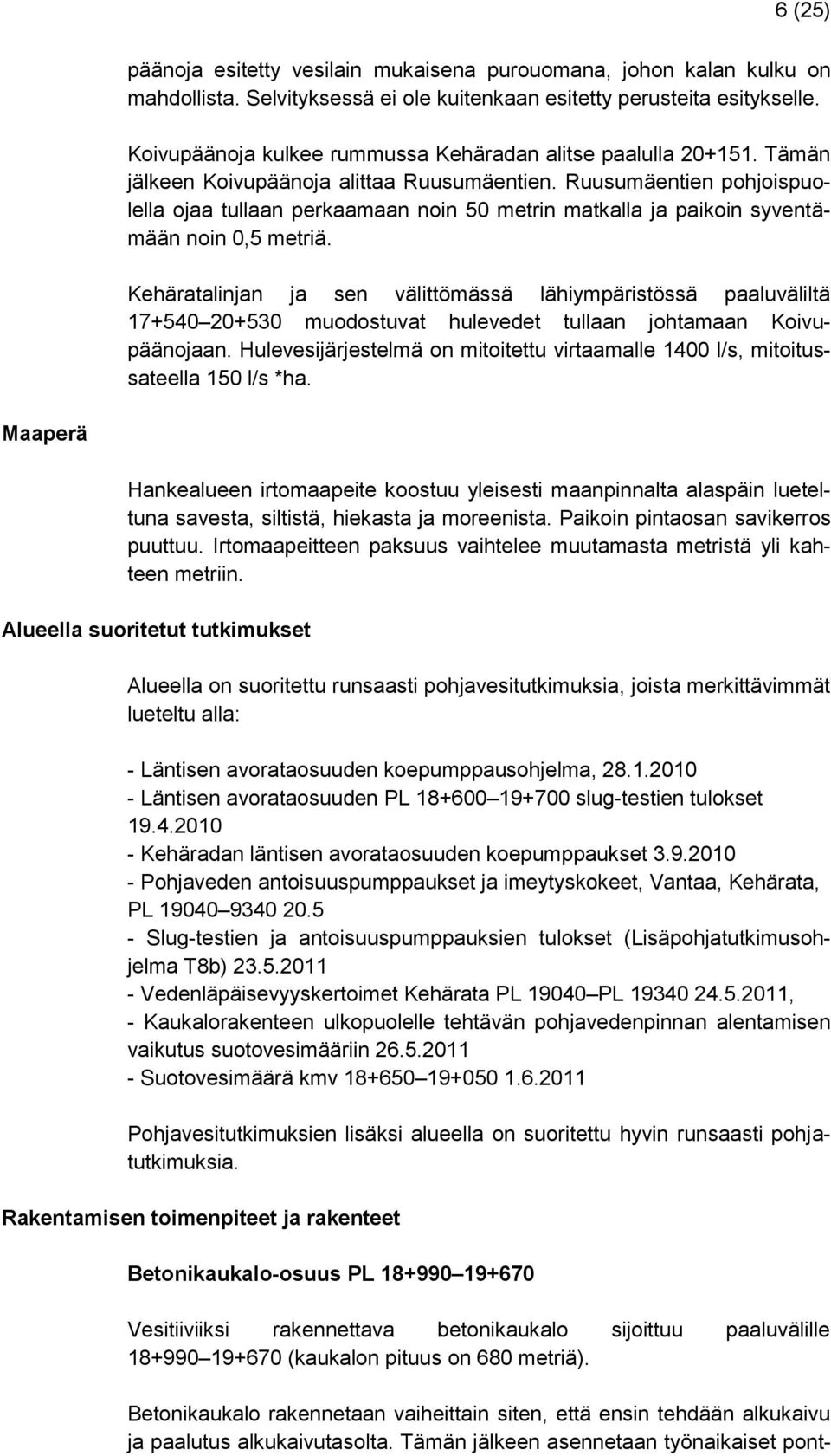 Ruusumäentien pohjoispuolella ojaa tullaan perkaamaan noin 50 metrin matkalla ja paikoin syventämään noin 0,5 metriä.