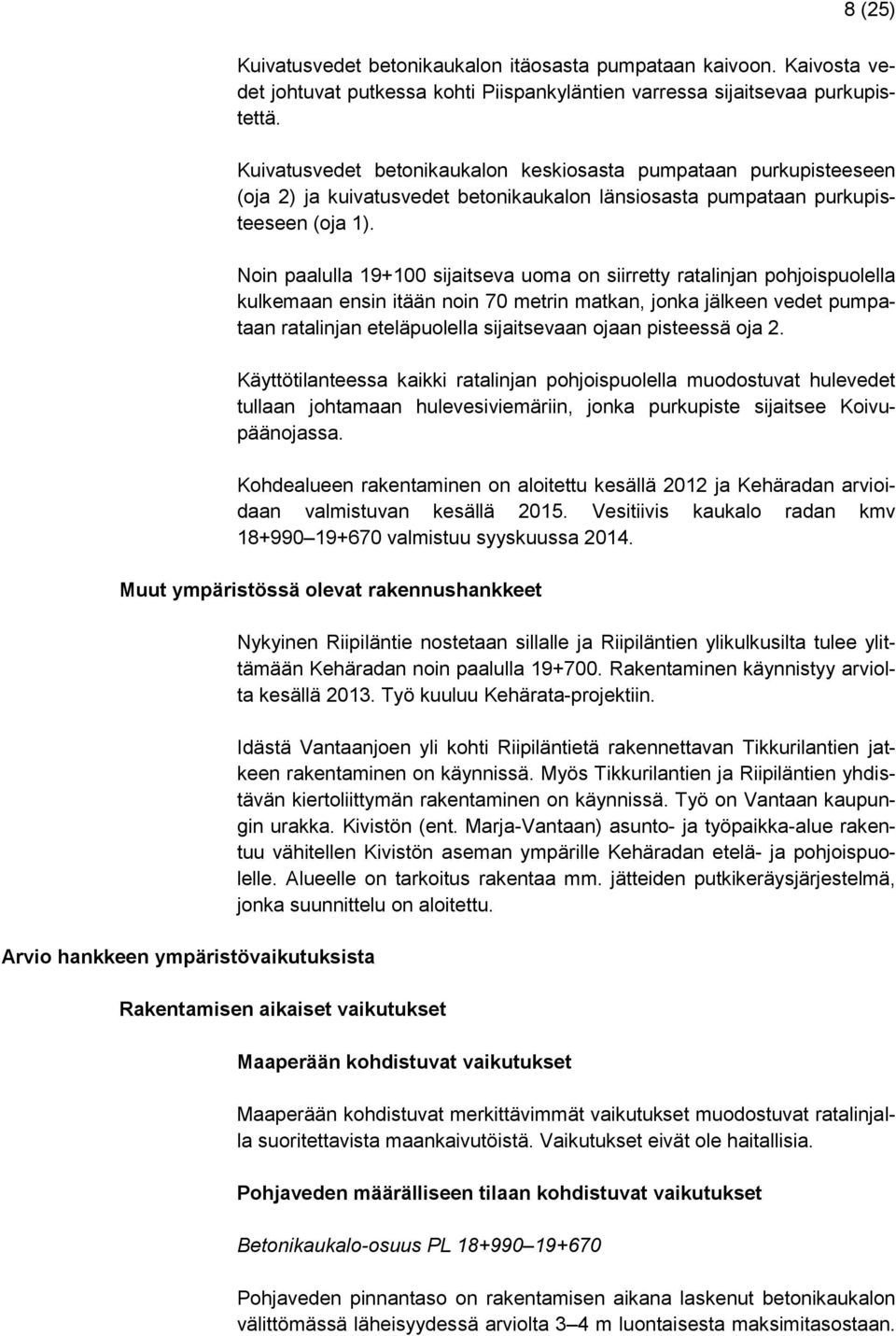 Noin paalulla 19+100 sijaitseva uoma on siirretty ratalinjan pohjoispuolella kulkemaan ensin itään noin 70 metrin matkan, jonka jälkeen vedet pumpataan ratalinjan eteläpuolella sijaitsevaan ojaan