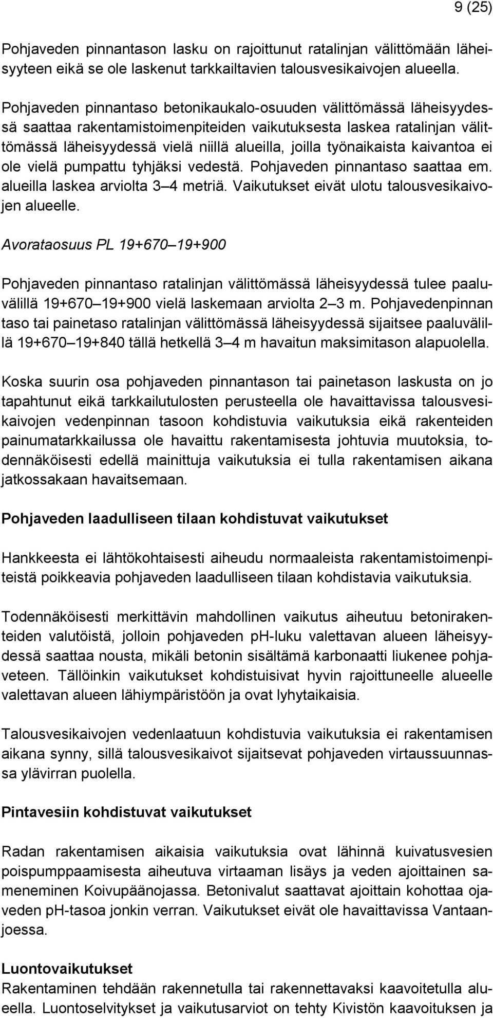 työnaikaista kaivantoa ei ole vielä pumpattu tyhjäksi vedestä. Pohjaveden pinnantaso saattaa em. alueilla laskea arviolta 3 4 metriä. Vaikutukset eivät ulotu talousvesikaivojen alueelle.