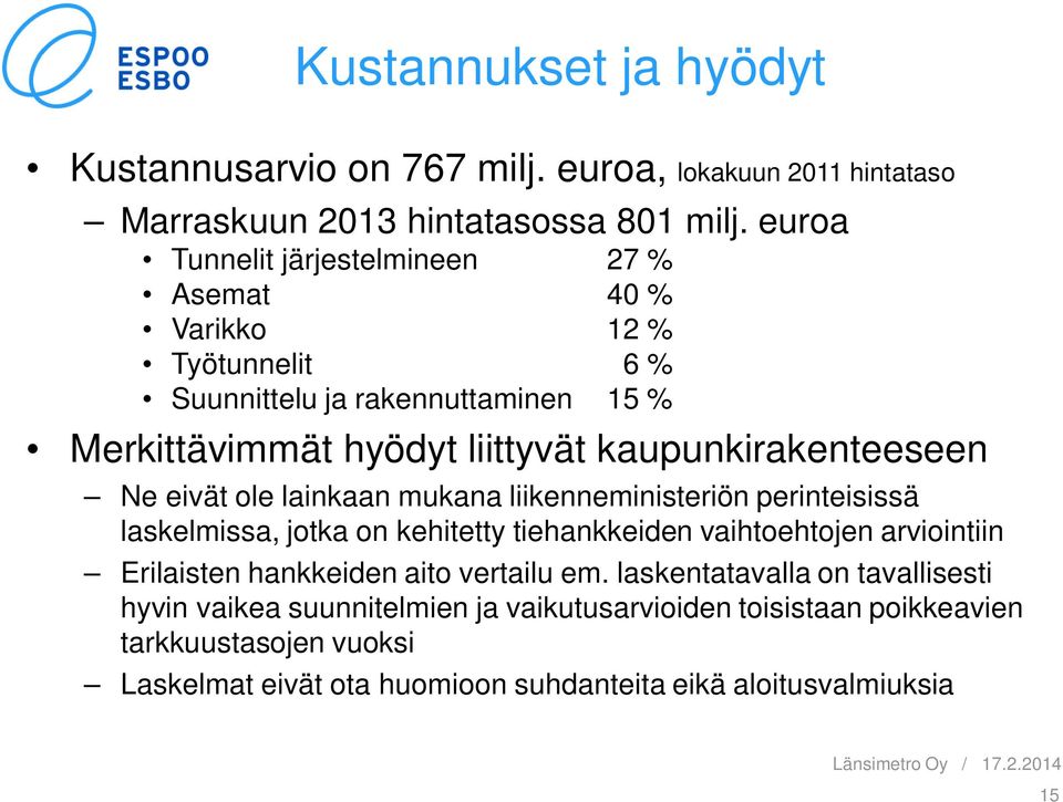 eivät ole lainkaan mukana liikenneministeriön perinteisissä laskelmissa, jotka on kehitetty tiehankkeiden vaihtoehtojen arviointiin Erilaisten hankkeiden aito vertailu