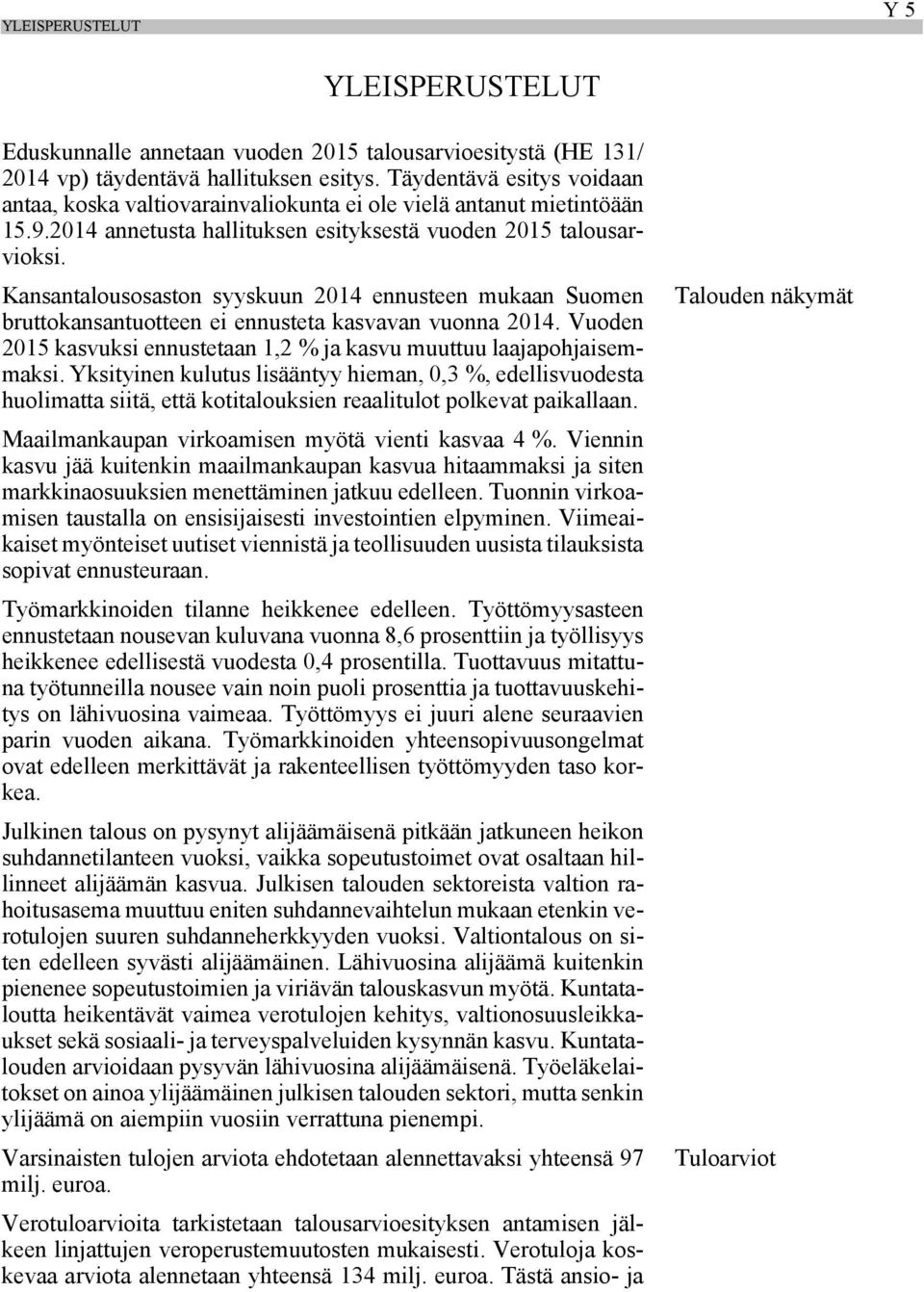 Kansantalousosaston syyskuun 2014 ennusteen mukaan Suomen bruttokansantuotteen ei ennusteta kasvavan vuonna 2014. Vuoden 2015 kasvuksi ennustetaan 1,2 % ja kasvu muuttuu laajapohjaisemmaksi.