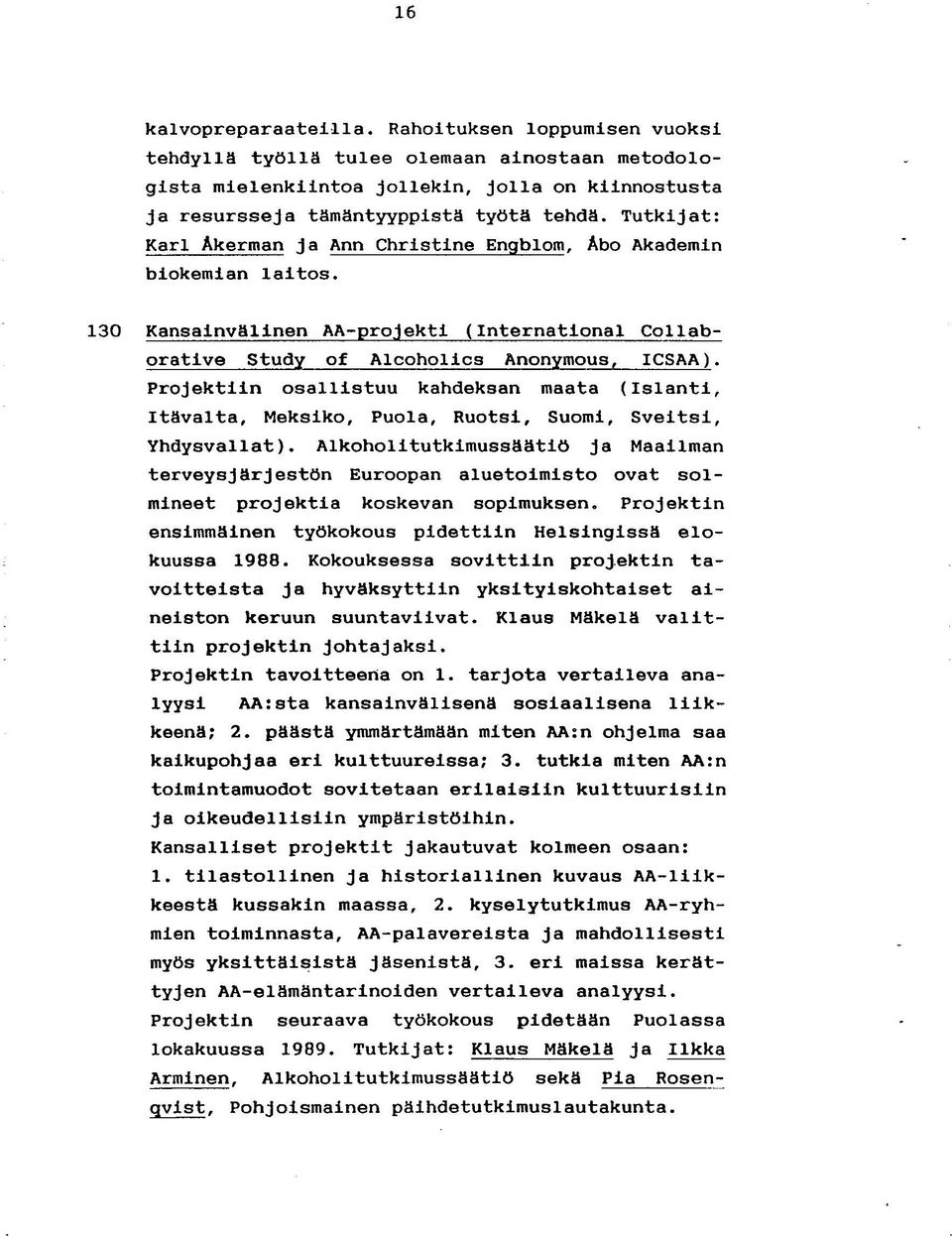 Projektiin osallistuu kahdeksan maata (Islanti, Itävalta, Meksiko, Puola, Ruotsi, Suomi, Sveitsi, Yhdysvallat).