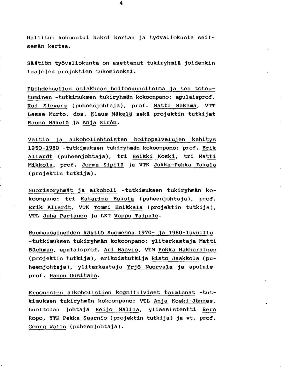 Klaus Mäkelä sekä projektin tutkijat Rauno Mäkelä ja Anja Slrfen. Valtio ja alkoholiehtoisten hoitopalvelujen kehitys 1950-1980 -tutkimuksen tukiryhmän kokoonpano: prof.