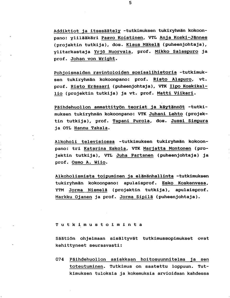 Risto Alapuro, vt. prof. Risto Eräsaari (puheenjohtaja), VTK Ilpo Koskikallio (projektin tutkija) Ja vt. prof. Matti Viikari.