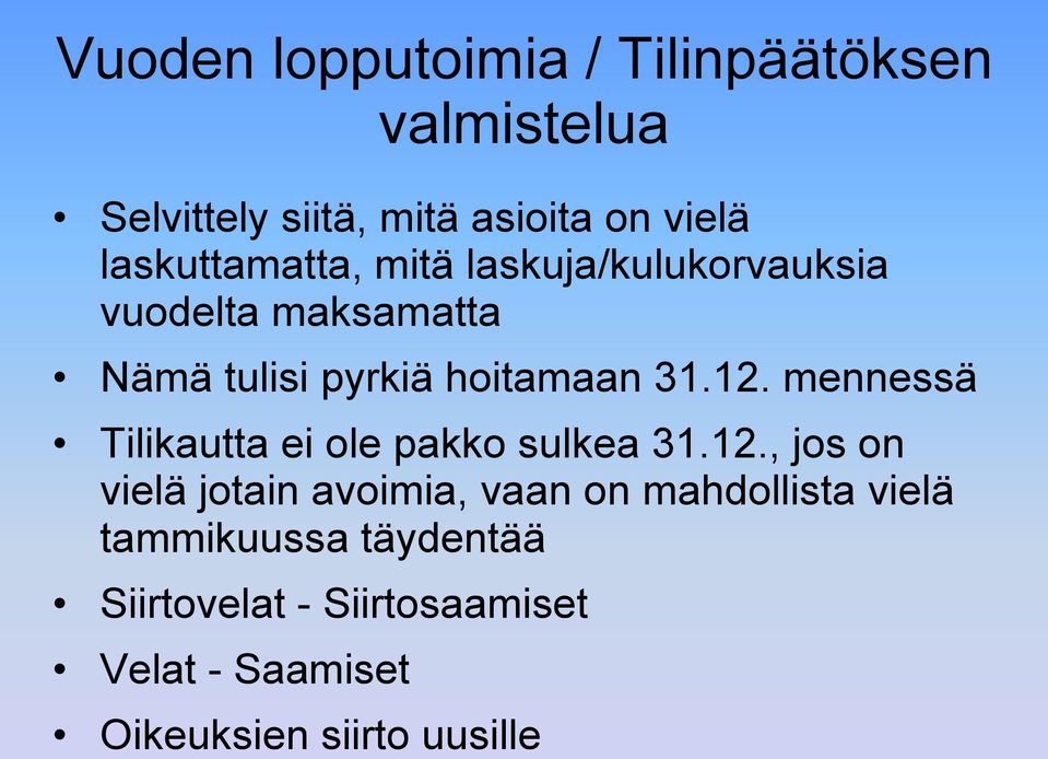 12. mennessä Tilikautta ei ole pakko sulkea 31.12., jos on vielä jotain avoimia, vaan on