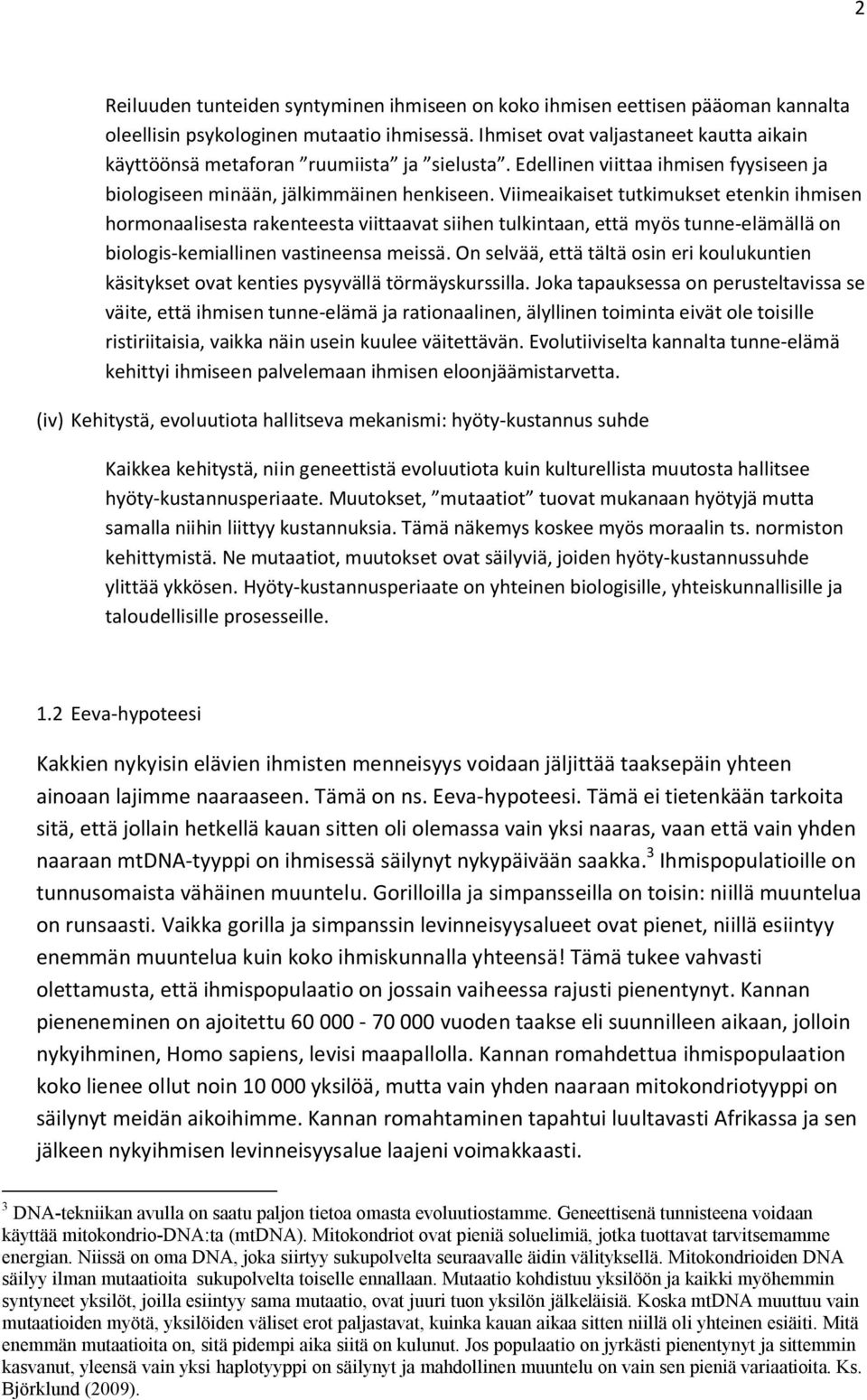 Viimeaikaiset tutkimukset etenkin ihmisen hormonaalisesta rakenteesta viittaavat siihen tulkintaan, että myös tunne-elämällä on biologis-kemiallinen vastineensa meissä.
