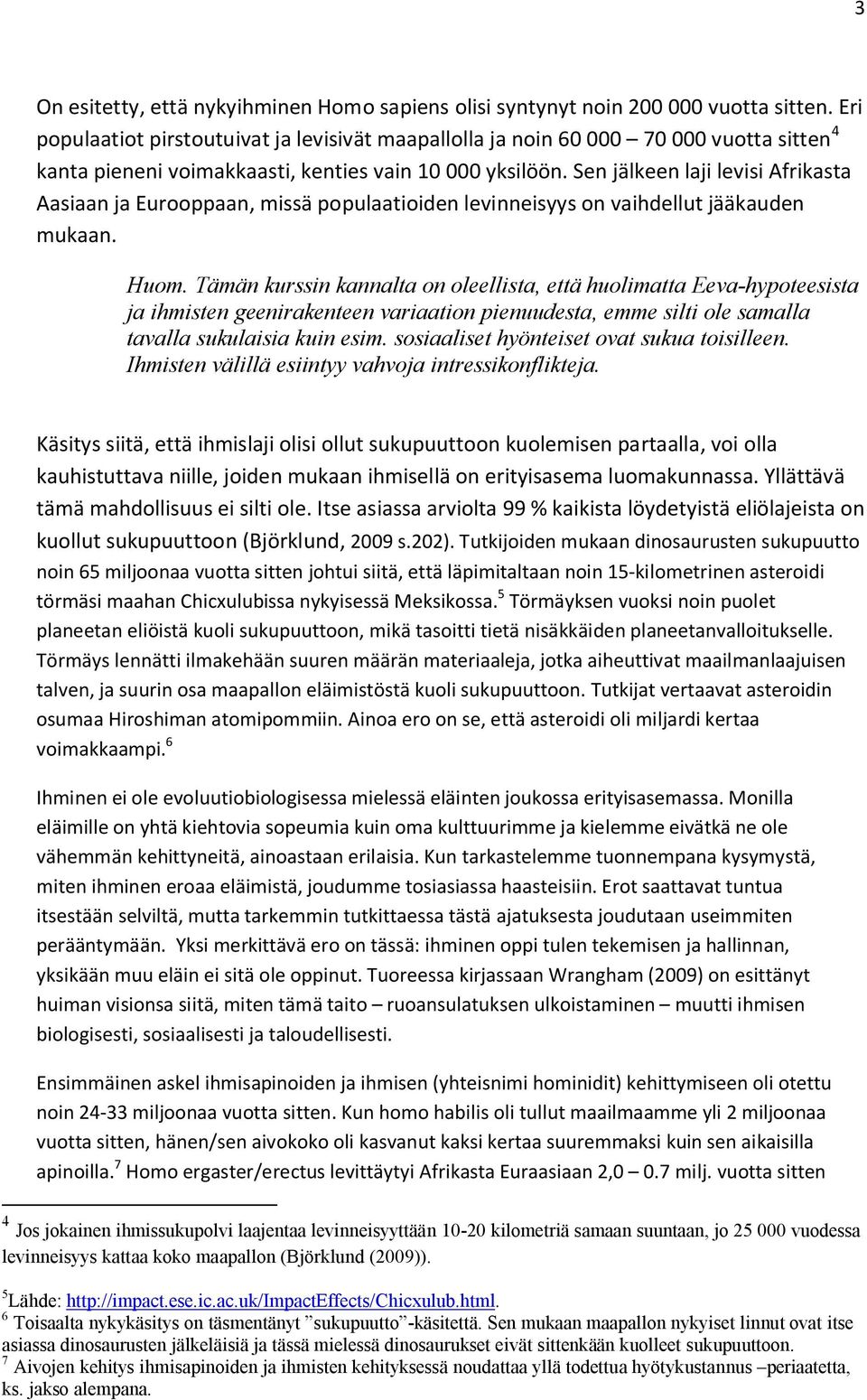 Sen jälkeen laji levisi Afrikasta Aasiaan ja Eurooppaan, missä populaatioiden levinneisyys on vaihdellut jääkauden mukaan. Huom.
