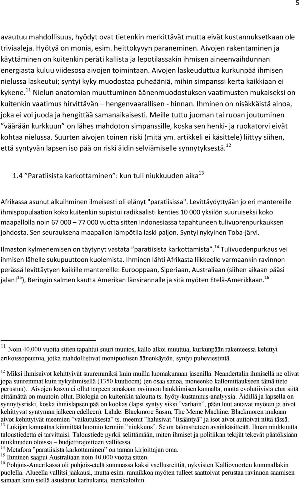 Aivojen laskeuduttua kurkunpää ihmisen nielussa laskeutui; syntyi kyky muodostaa puheääniä, mihin simpanssi kerta kaikkiaan ei kykene.