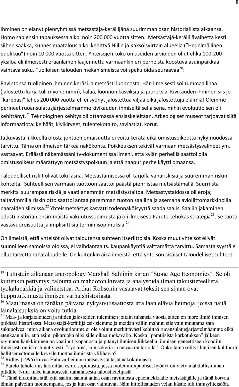 Yhteisöjen koko on useiden arvioiden ollut ehkä 100-200 yksilöä eli ilmeisesti eräänlainen laajennettu varmaankin eri perheistä koostuva asuinpaikkaa vaihtava suku.