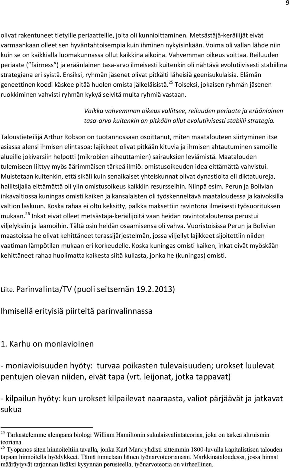 Reiluuden periaate ( fairness ) ja eräänlainen tasa-arvo ilmeisesti kuitenkin oli nähtävä evolutiivisesti stabiilina strategiana eri syistä.