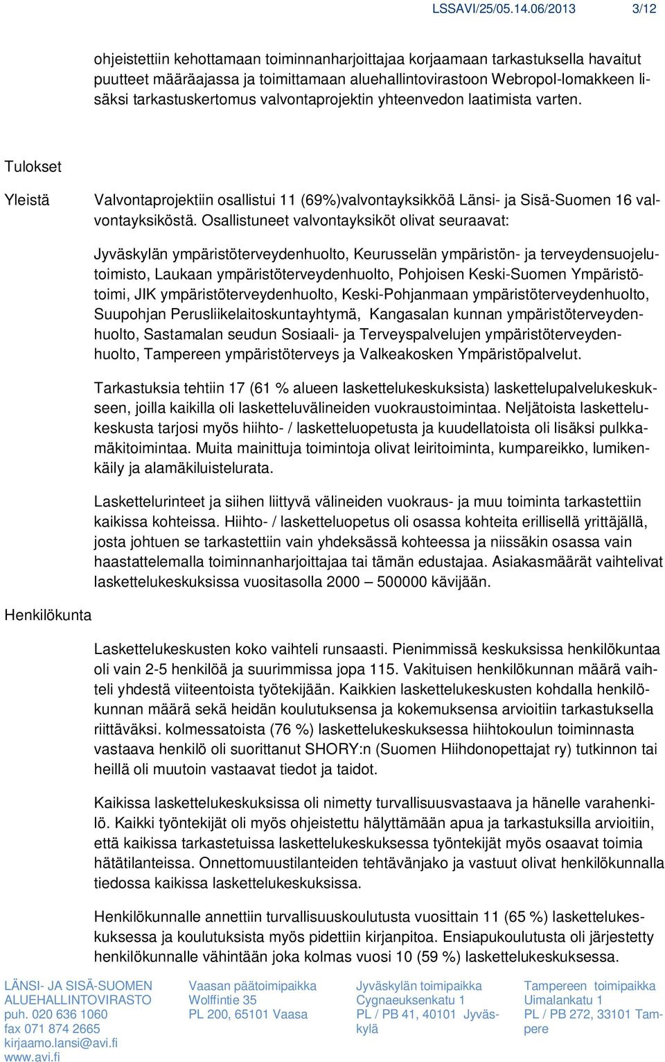 valvontaprojektin yhteenvedon laatimista varten. Tulokset Yleistä Valvontaprojektiin osallistui 11 (69%)valvontayksikköä Länsi- ja Sisä-Suomen 16 valvontayksiköstä.