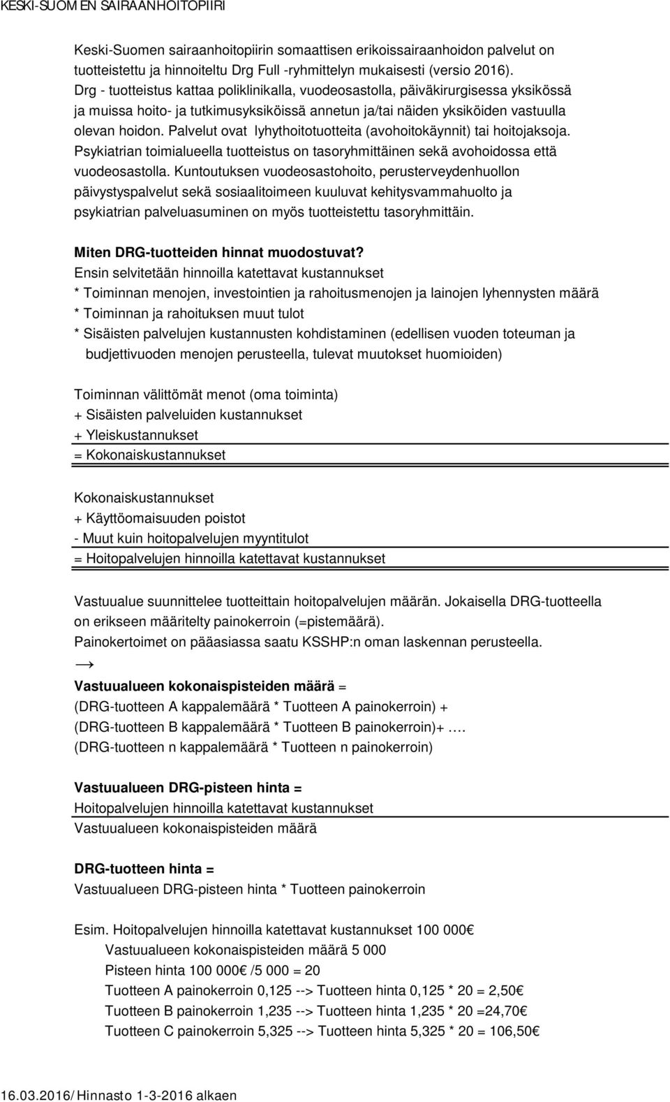 Palvelut ovat lyhythoitotuotteita (avohoitokäynnit) tai hoitojaksoja. Psykiatrian toimialueella tuotteistus on tasoryhmittäinen sekä avohoidossa että vuodeosastolla.