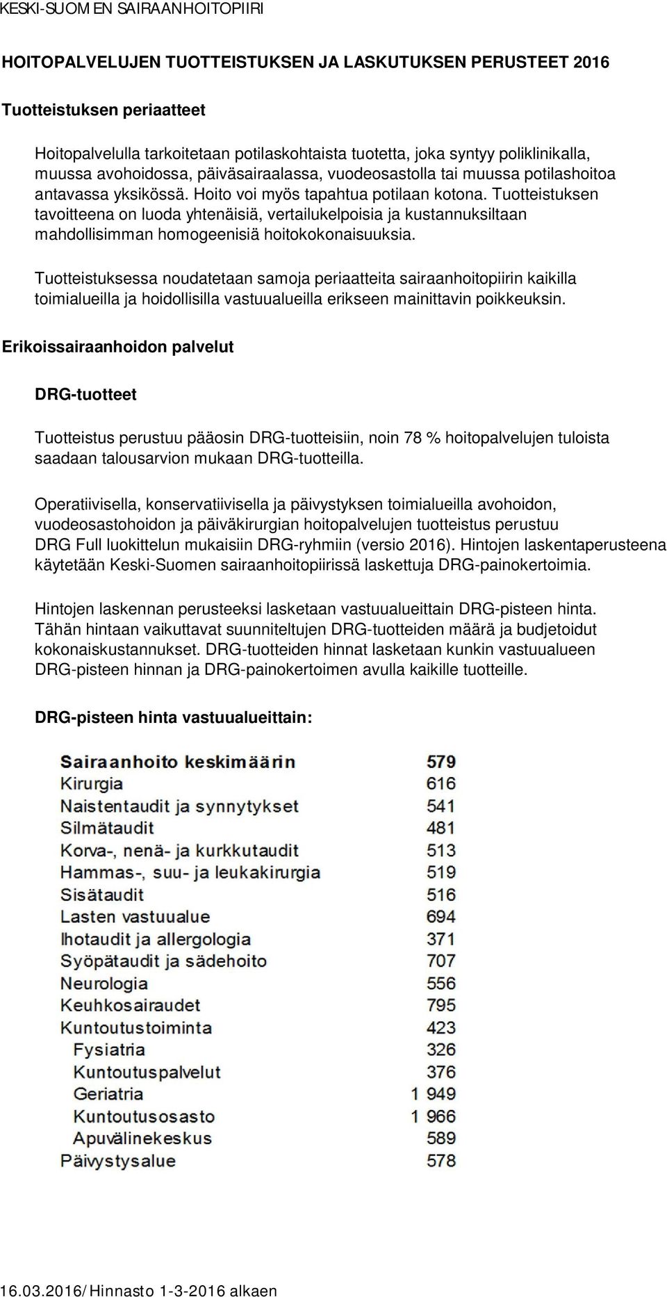 Tuotteistuksen tavoitteena on luoda yhtenäisiä, vertailukelpoisia ja kustannuksiltaan mahdollisimman homogeenisiä hoitokokonaisuuksia.