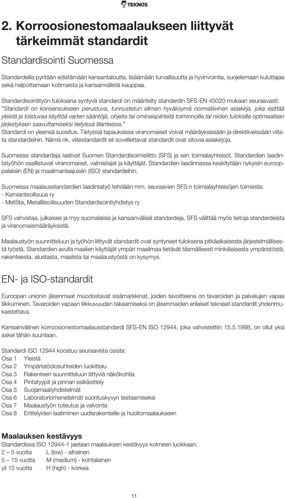 Standardisointityön tuloksena syntyvä standardi on määritelty standardin SFS-EN 45020 mukaan seuraavasti: Standardi on konsensukseen perustuva, tunnustetun elimen hyväksymä normatiivinen asiakirja,