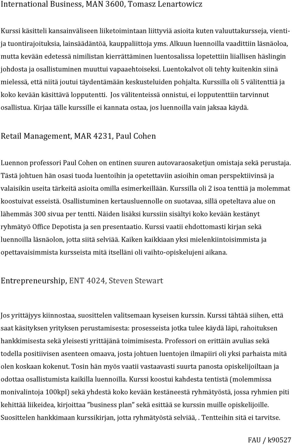 Alkuun luennoilla vaadittiin läsnäoloa, mutta kevään edetessä nimilistan kierrättäminen luentosalissa lopetettiin liiallisen häslingin johdosta ja osallistuminen muuttui vapaaehtoiseksi.