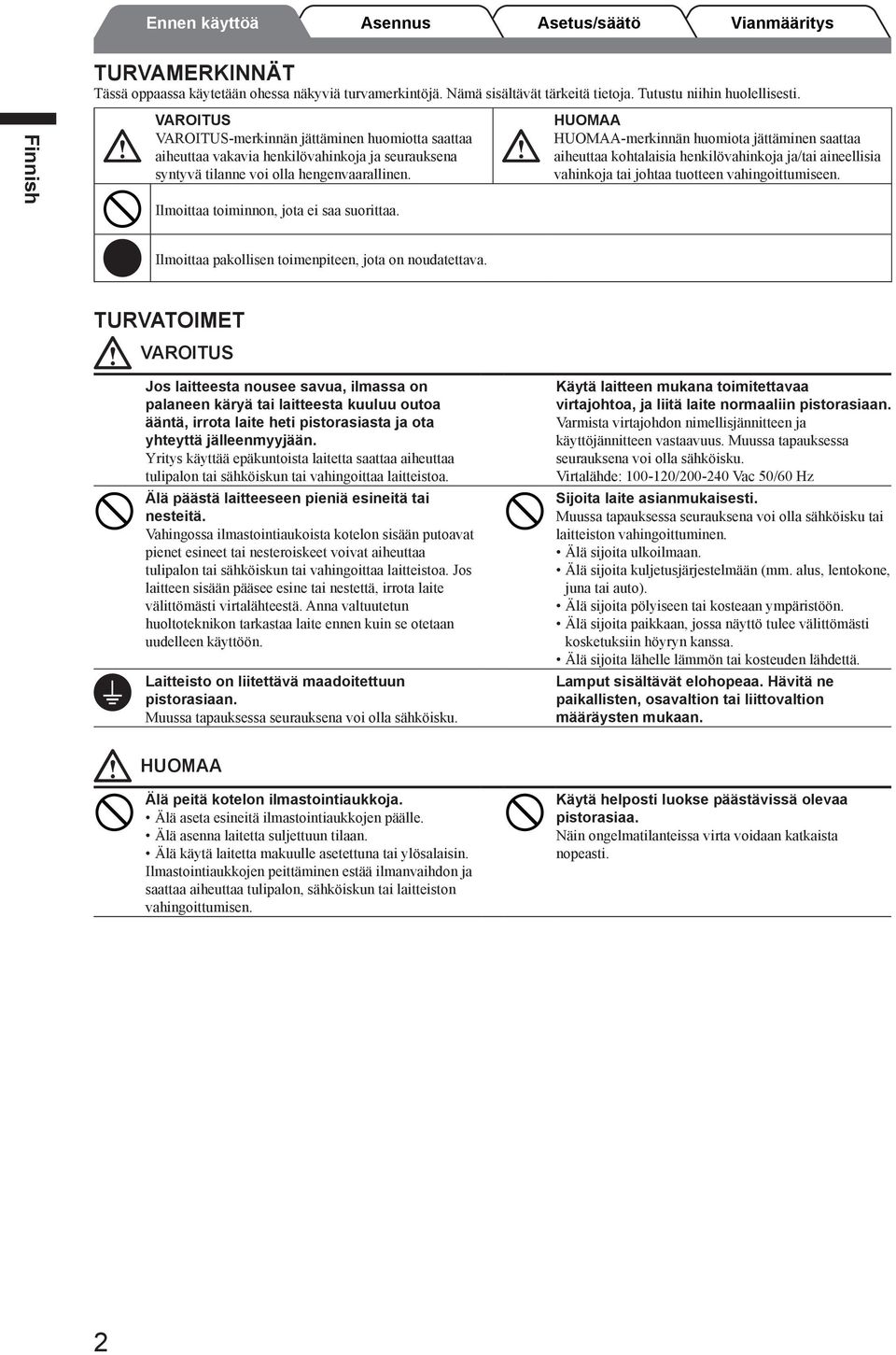 HUOMAA HUOMAA-merkinnän huomiota jättäminen saattaa aiheuttaa kohtalaisia henkilövahinkoja ja/tai aineellisia vahinkoja tai johtaa tuotteen vahingoittumiseen.