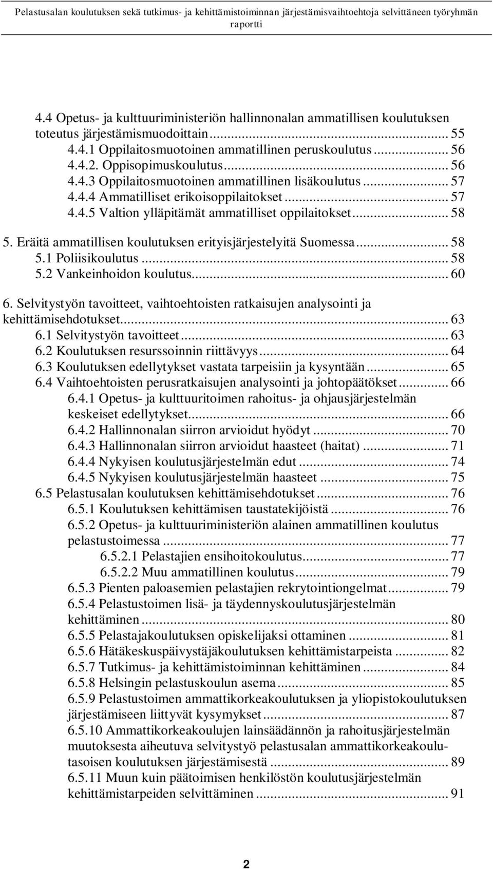 Eräitä ammatillisen koulutuksen erityisjärjestelyitä Suomessa... 58 5.1 Poliisikoulutus... 58 5.2 Vankeinhoidon koulutus... 60 6.