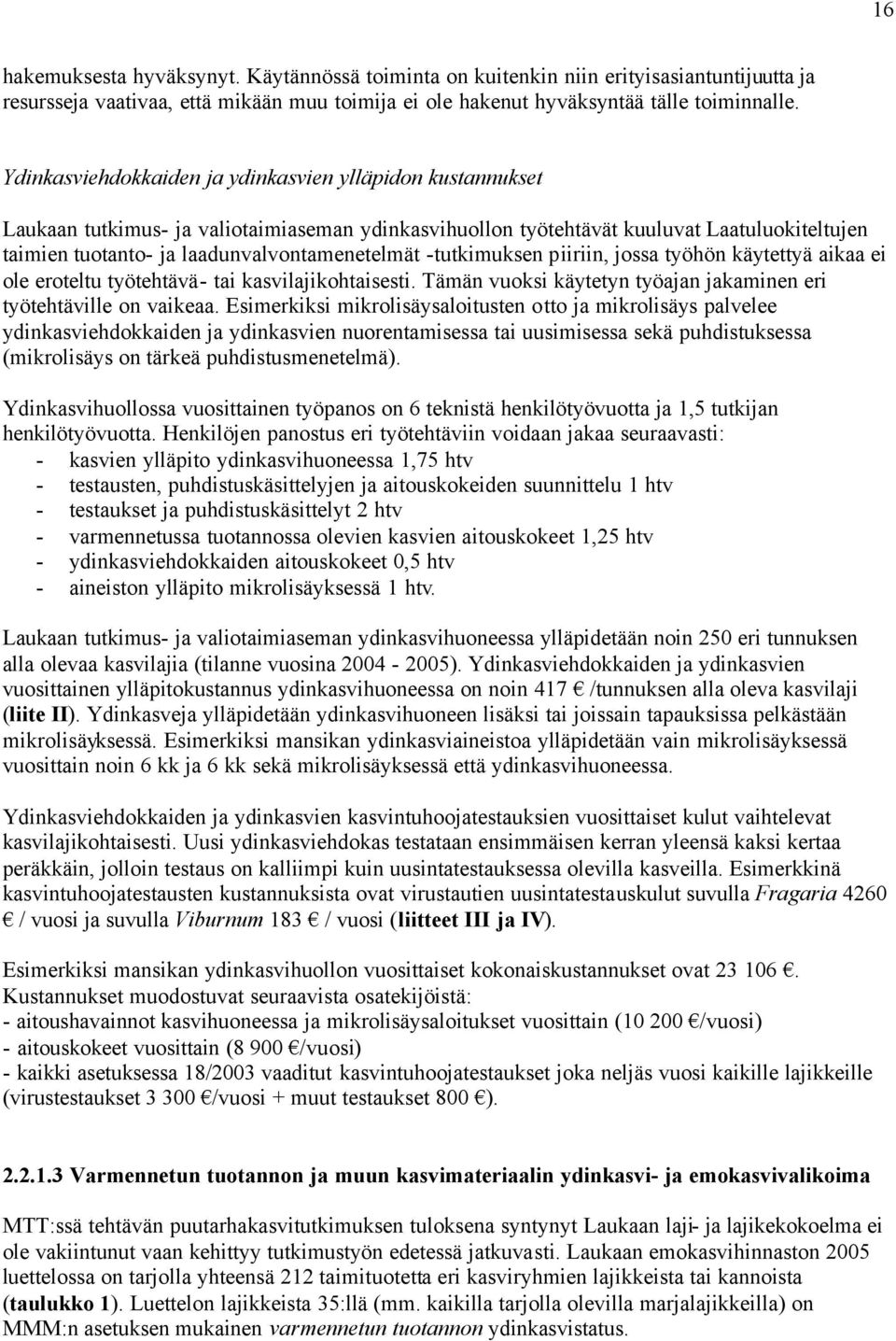 -tutkimuksen piiriin, jossa työhön käytettyä aikaa ei ole eroteltu työtehtävä- tai kasvilajikohtaisesti. Tämän vuoksi käytetyn työajan jakaminen eri työtehtäville on vaikeaa.