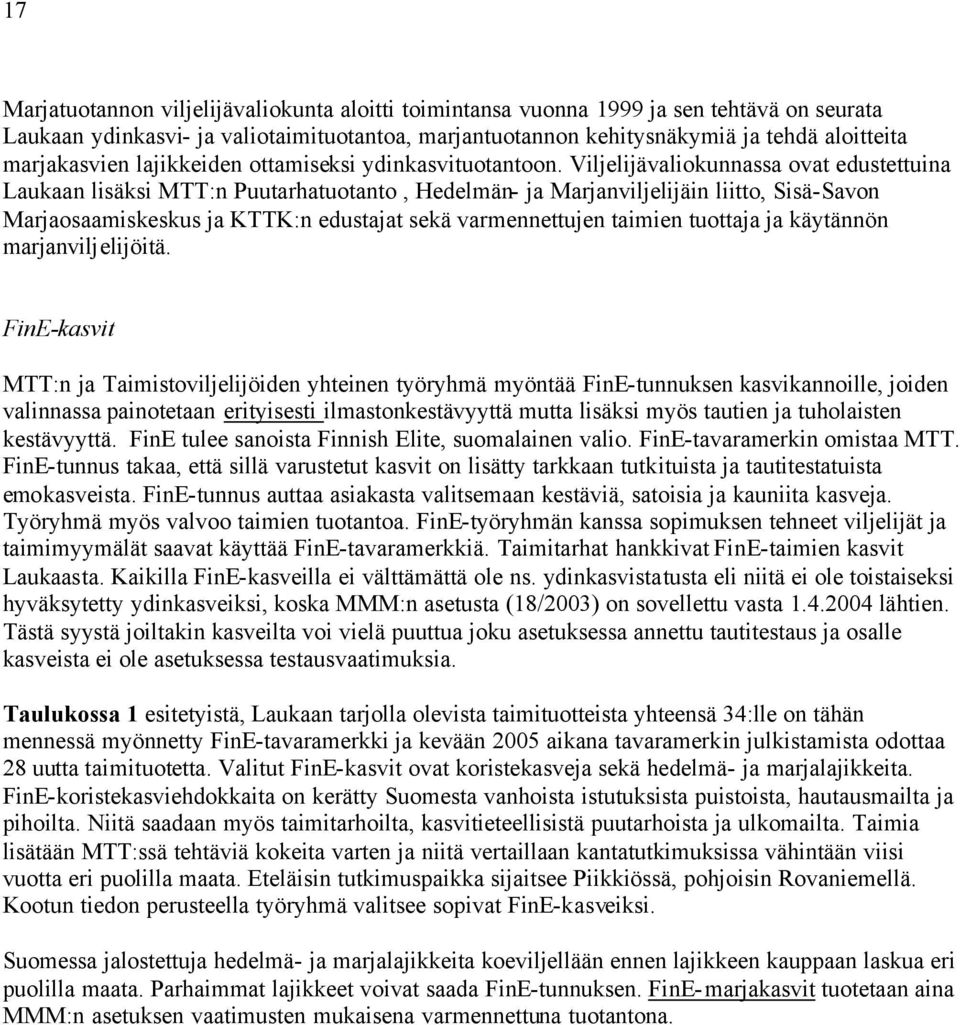 Viljelijävaliokunnassa ovat edustettuina Laukaan lisäksi MTT:n Puutarhatuotanto, Hedelmän- ja Marjanviljelijäin liitto, Sisä-Savon Marjaosaamiskeskus ja KTTK:n edustajat sekä varmennettujen taimien
