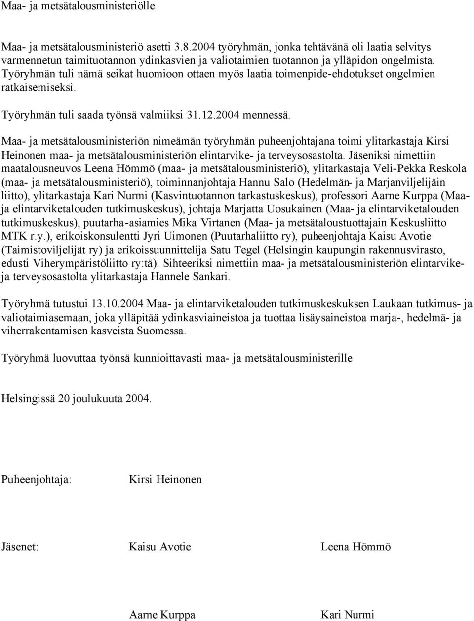Työryhmän tuli nämä seikat huomioon ottaen myös laatia toimenpide-ehdotukset ongelmien ratkaisemiseksi. Työryhmän tuli saada työnsä valmiiksi 31.12.2004 mennessä.