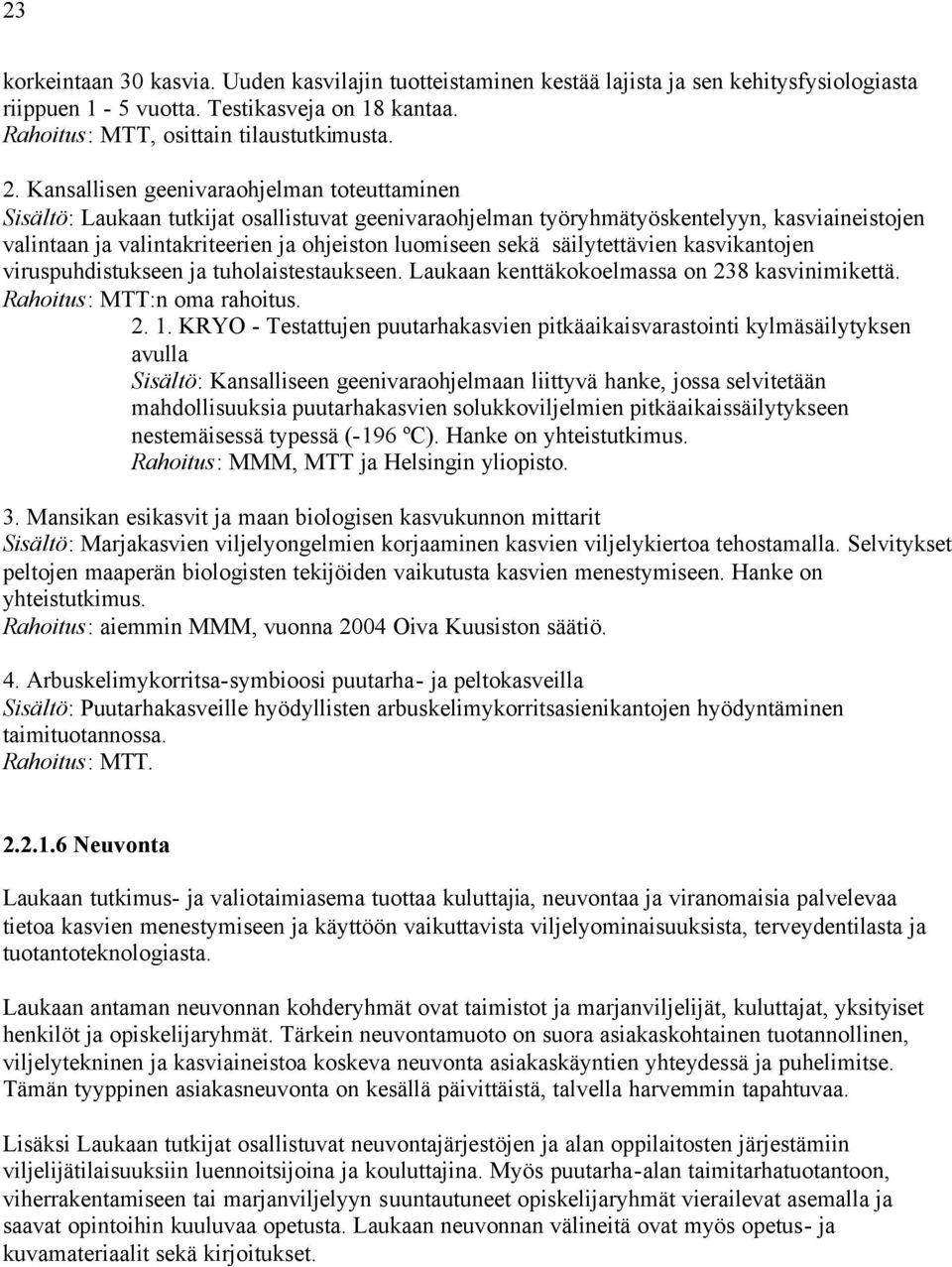 säilytettävien kasvikantojen viruspuhdistukseen ja tuholaistestaukseen. Laukaan kenttäkokoelmassa on 238 kasvinimikettä. Rahoitus: MTT:n oma rahoitus. 2. 1.
