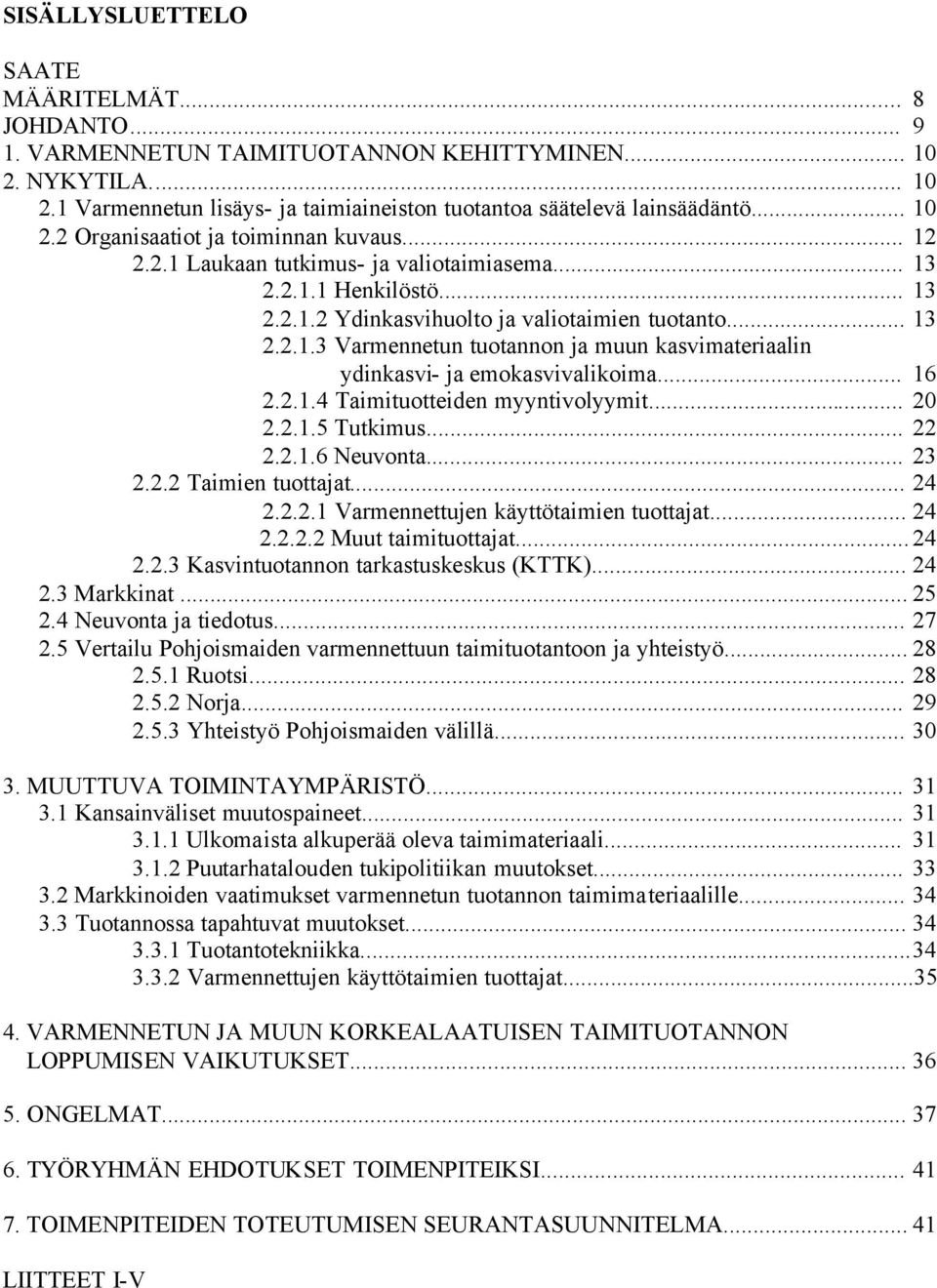 .. 16 2.2.1.4 Taimituotteiden myyntivolyymit... 20 2.2.1.5 Tutkimus... 22 2.2.1.6 Neuvonta... 23 2.2.2 Taimien tuottajat... 24 2.2.2.1 Varmennettujen käyttötaimien tuottajat... 24 2.2.2.2 Muut taimituottajat.