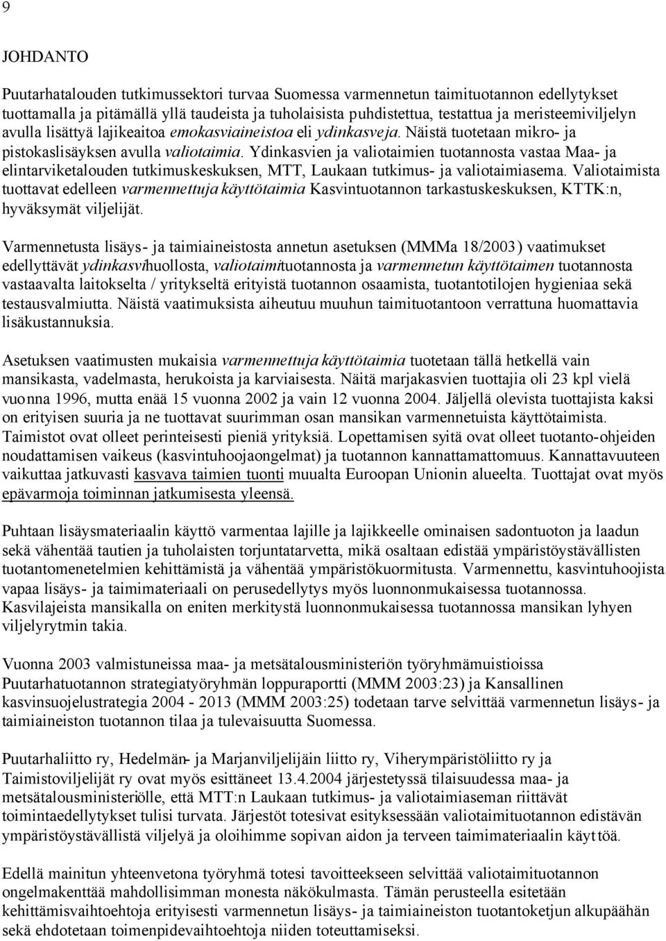 Ydinkasvien ja valiotaimien tuotannosta vastaa Maa- ja elintarviketalouden tutkimuskeskuksen, MTT, Laukaan tutkimus- ja valiotaimiasema.