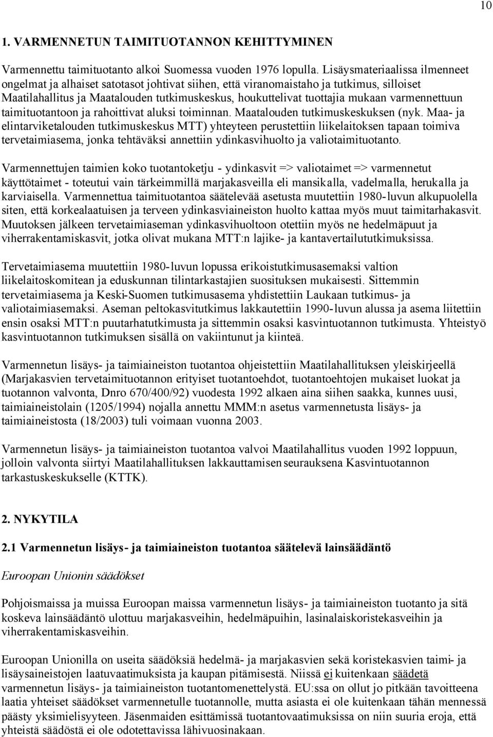 varmennettuun taimituotantoon ja rahoittivat aluksi toiminnan. Maatalouden tutkimuskeskuksen (nyk.