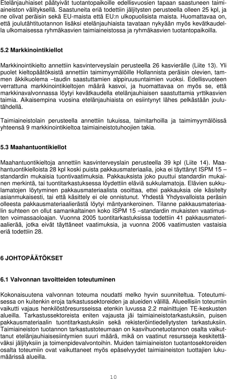 Huomattavaa on, että joulutähtituotannon lisäksi etelänjauhiaista tavataan nykyään myös kevätkaudella ulkomaisessa ryhmäkasvien taimiaineistossa ja ryhmäkasvien tuotantopaikoilla. 5.