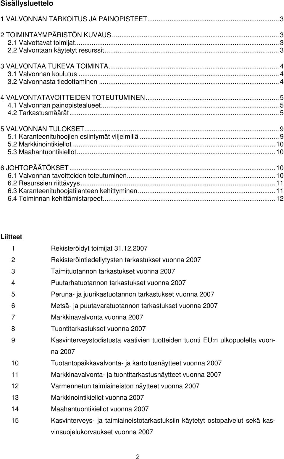 1 Karanteenituhoojien esiintymät viljelmillä... 9 5.2 Markkinointikiellot... 10 5.3 Maahantuontikiellot... 10 6 JOHTOPÄÄTÖKSET...10 6.1 Valvonnan tavoitteiden toteutuminen... 10 6.2 Resurssien riittävyys.