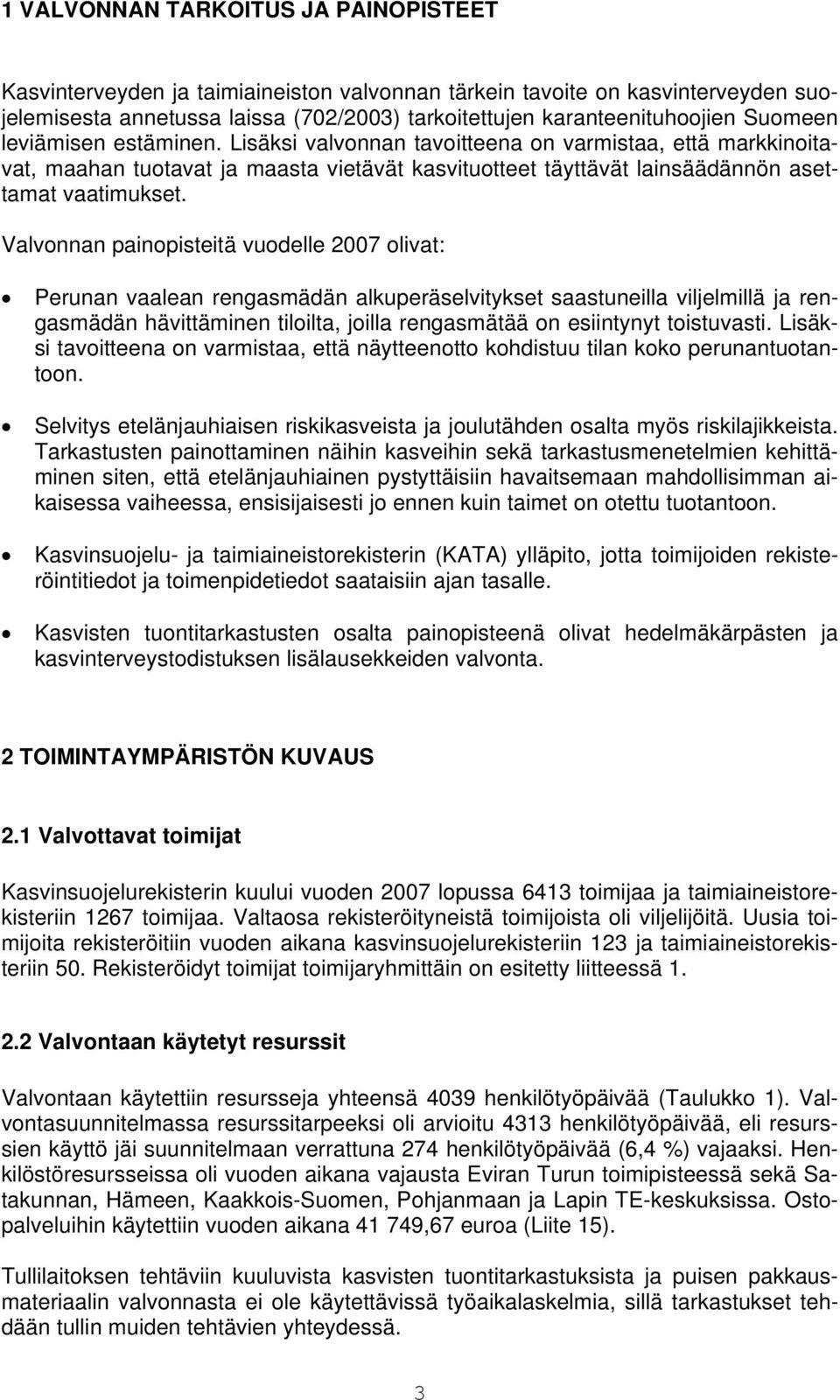 Valvonnan painopisteitä vuodelle 2007 olivat: Perunan vaalean rengasmädän alkuperäselvitykset saastuneilla viljelmillä ja rengasmädän hävittäminen tiloilta, joilla rengasmätää on esiintynyt