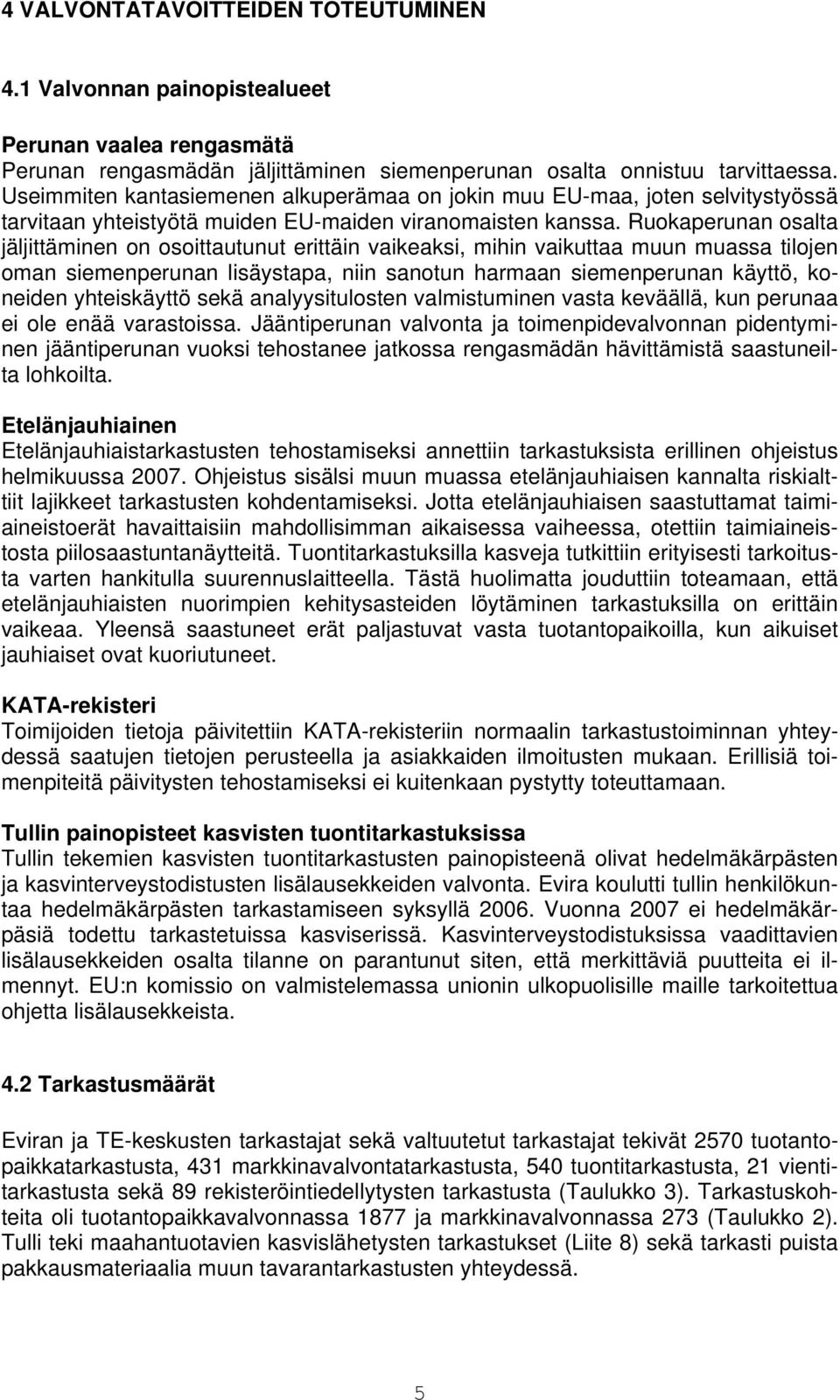 Ruokaperunan osalta jäljittäminen on osoittautunut erittäin vaikeaksi, mihin vaikuttaa muun muassa tilojen oman siemenperunan lisäystapa, niin sanotun harmaan siemenperunan käyttö, koneiden