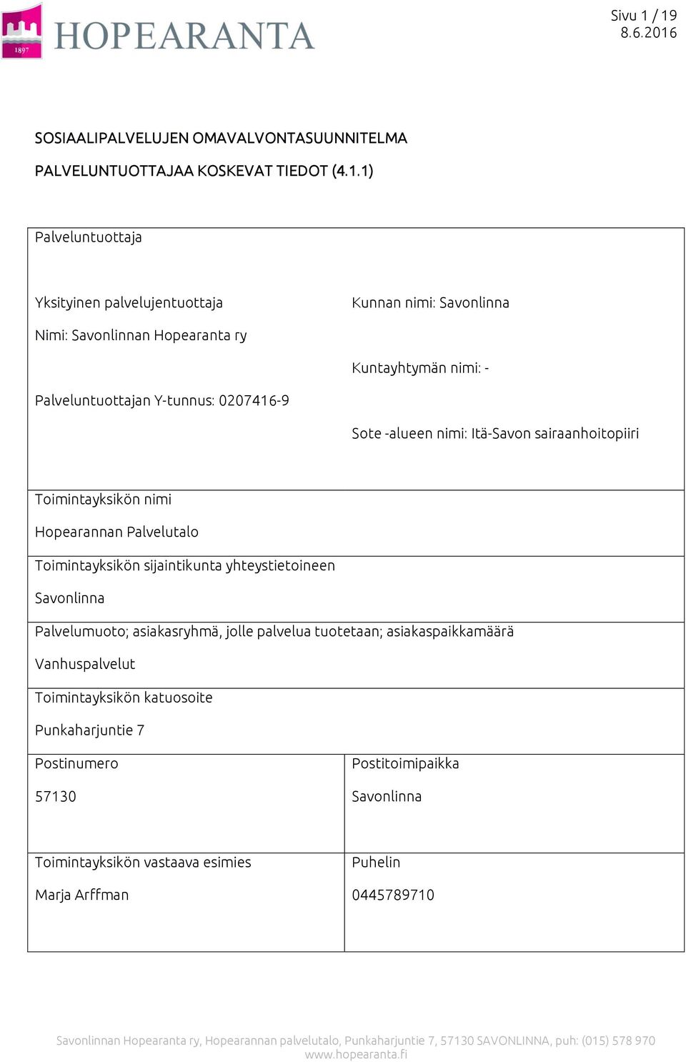 Nimi: Savonlinnan Hopearanta ry Kuntayhtymän nimi: - Palveluntuottajan Y-tunnus: 0207416-9 Sote -alueen nimi: Itä-Savon sairaanhoitopiiri Toimintayksikön nimi