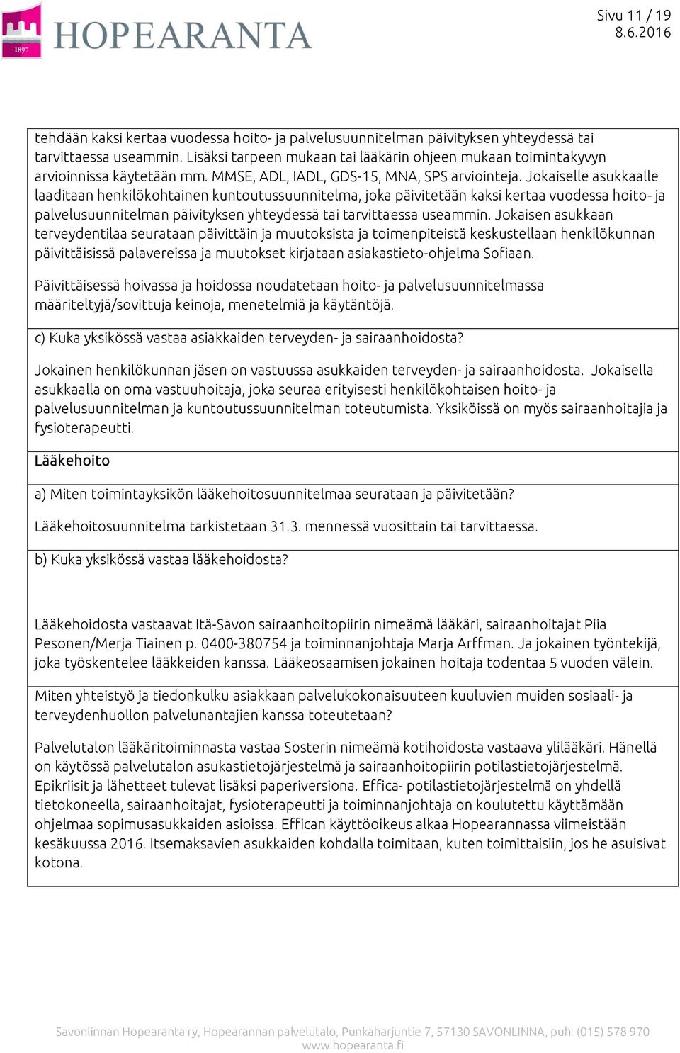 Jokaiselle asukkaalle laaditaan henkilökohtainen kuntoutussuunnitelma, joka päivitetään kaksi kertaa vuodessa hoito- ja palvelusuunnitelman päivityksen yhteydessä tai tarvittaessa useammin.