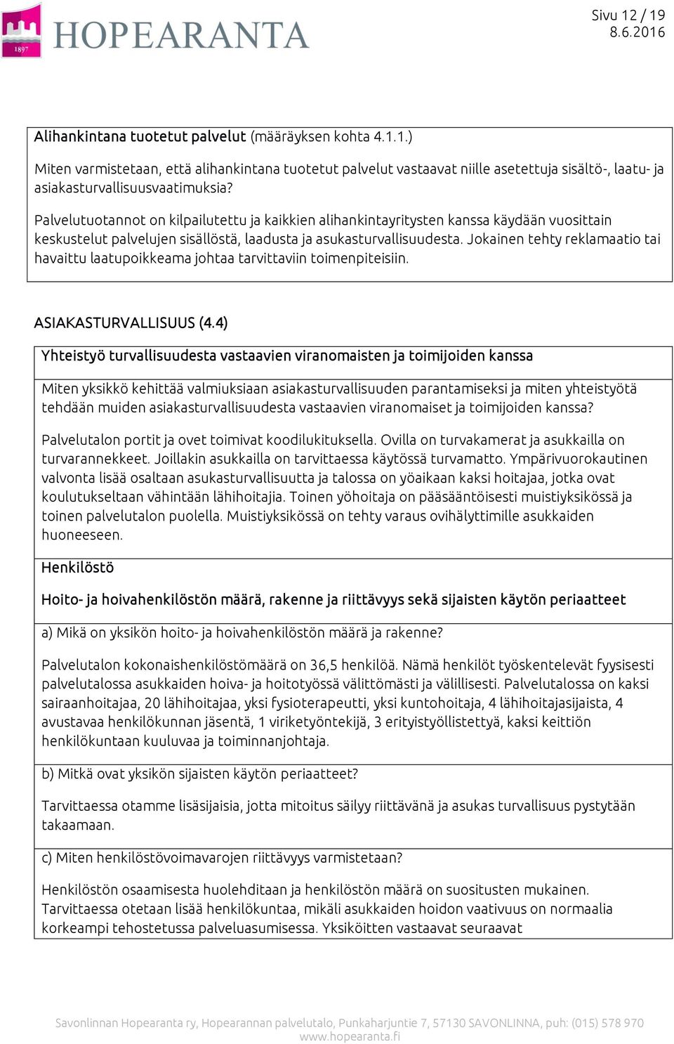 Jokainen tehty reklamaatio tai havaittu laatupoikkeama johtaa tarvittaviin toimenpiteisiin. ASIAKASTURVALLISUUS (4.