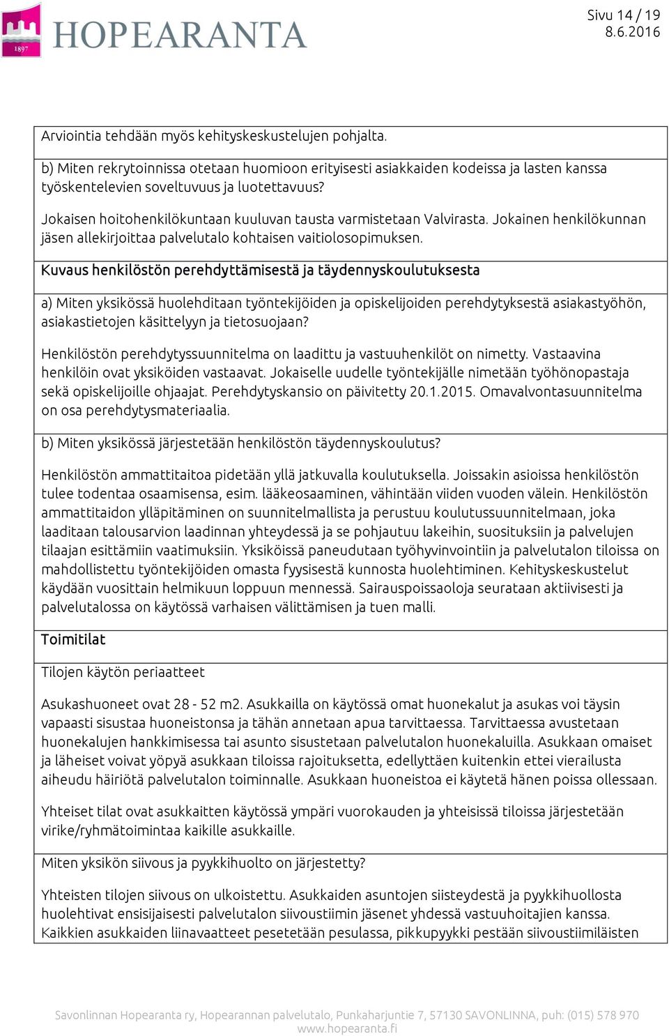 Jokaisen hoitohenkilökuntaan kuuluvan tausta varmistetaan Valvirasta. Jokainen henkilökunnan jäsen allekirjoittaa palvelutalo kohtaisen vaitiolosopimuksen.