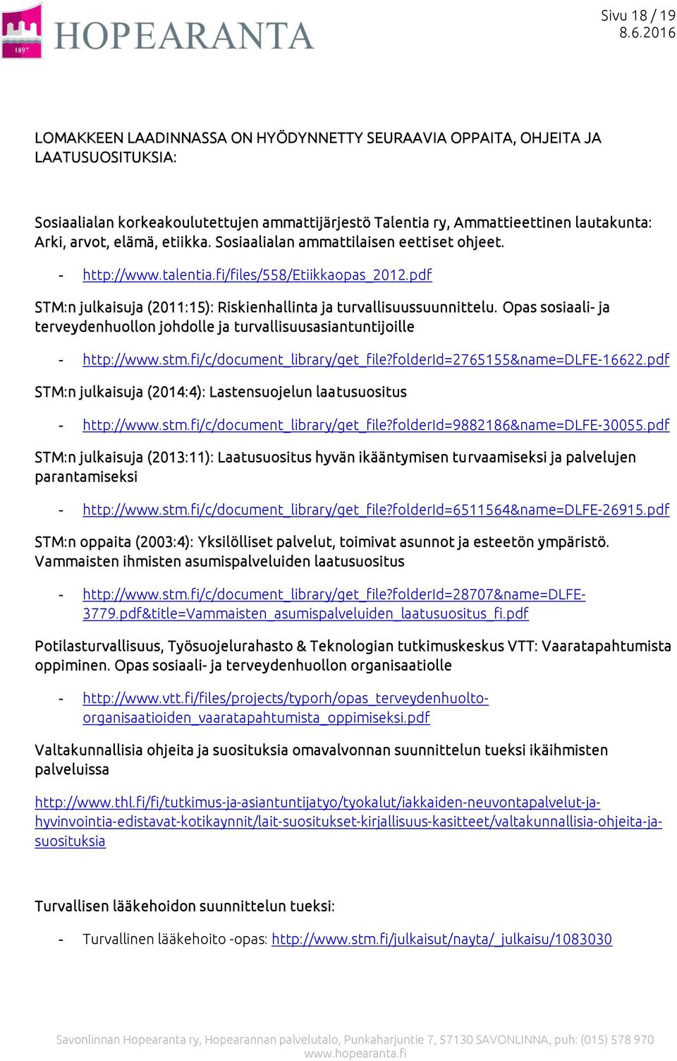 Opas sosiaali- ja terveydenhuollon johdolle ja turvallisuusasiantuntijoille - http://www.stm.fi/c/document_library/get_file?folderid=2765155&name=dlfe-16622.