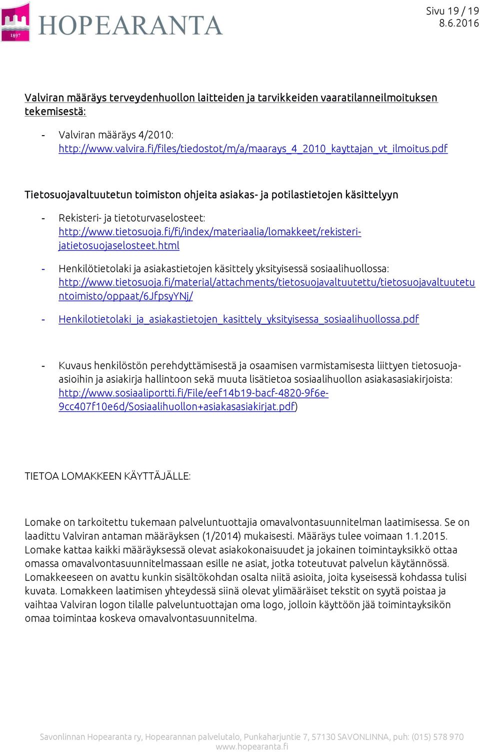 tietosuoja.fi/fi/index/materiaalia/lomakkeet/rekisterijatietosuojaselosteet.html - Henkilötietolaki ja asiakastietojen käsittely yksityisessä sosiaalihuollossa: http://www.tietosuoja.fi/material/attachments/tietosuojavaltuutettu/tietosuojavaltuutetu ntoimisto/oppaat/6jfpsyynj/ - Henkilotietolaki_ja_asiakastietojen_kasittely_yksityisessa_sosiaalihuollossa.