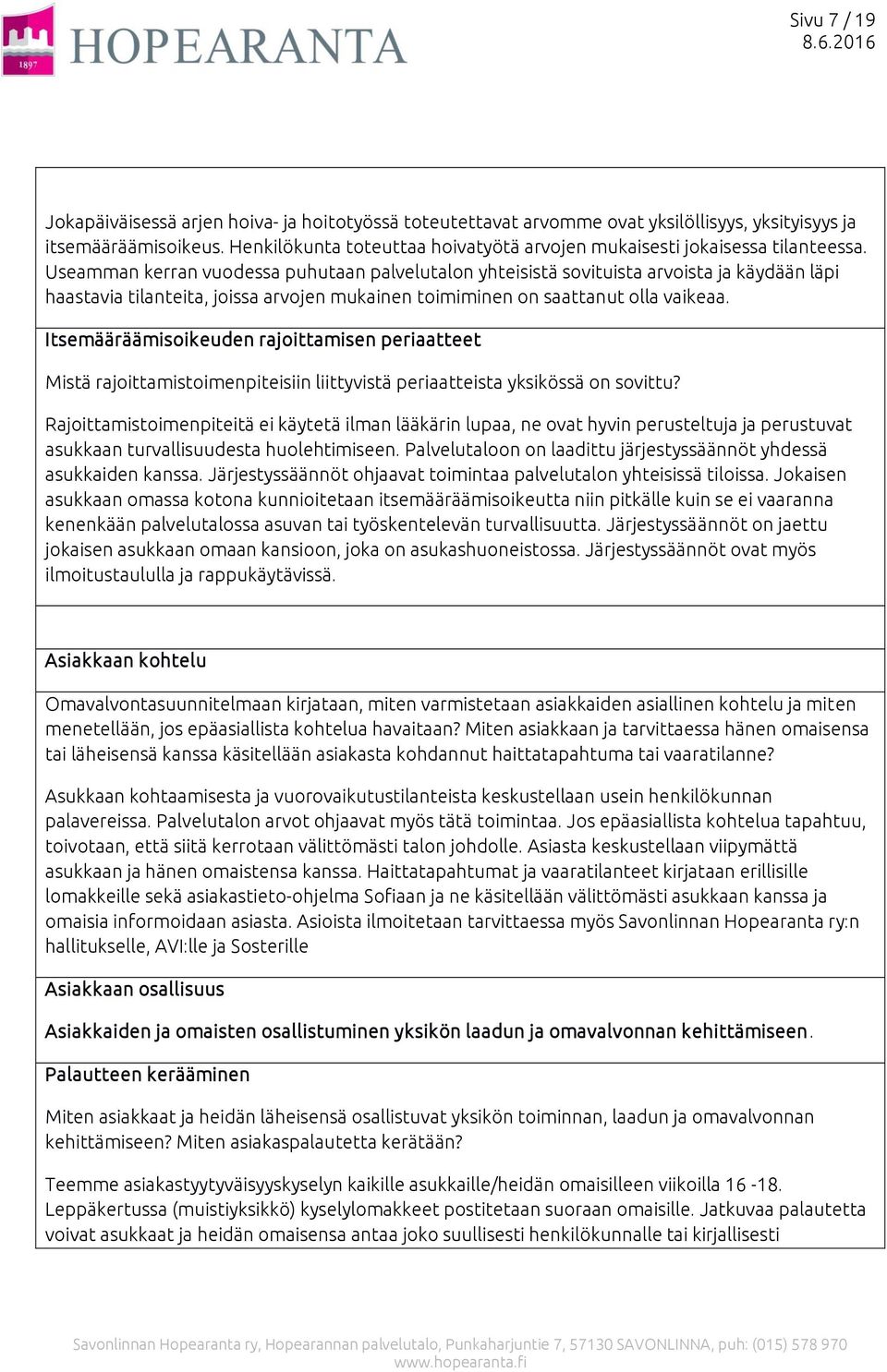 Useamman kerran vuodessa puhutaan palvelutalon yhteisistä sovituista arvoista ja käydään läpi haastavia tilanteita, joissa arvojen mukainen toimiminen on saattanut olla vaikeaa.