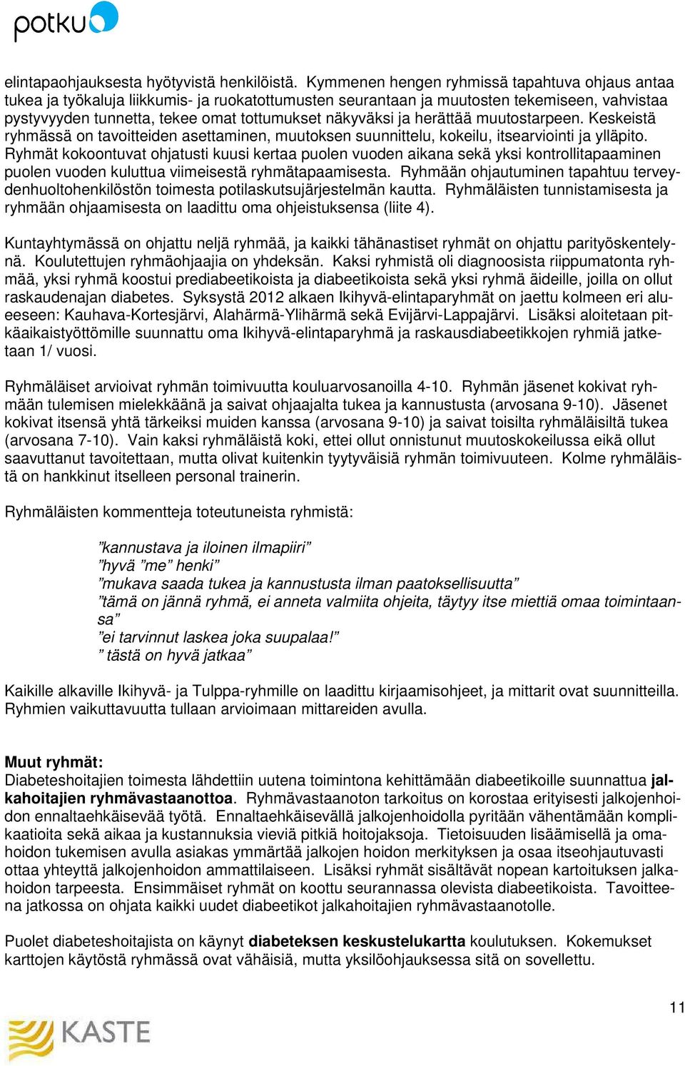 ja herättää muutostarpeen. Keskeistä ryhmässä on tavoitteiden asettaminen, muutoksen suunnittelu, kokeilu, itsearviointi ja ylläpito.