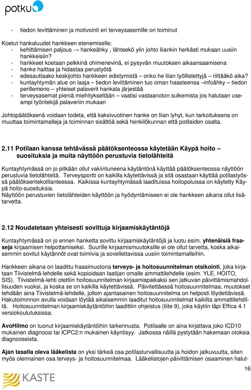 - hankkeet koetaan pelkkinä ohimenevinä, ei pysyvän muutoksen aikaansaamisena - hanke haittaa ja hidastaa perustyötä - edesauttaako keskijohto hankkeen edistymistä onko he liian työllistettyjä