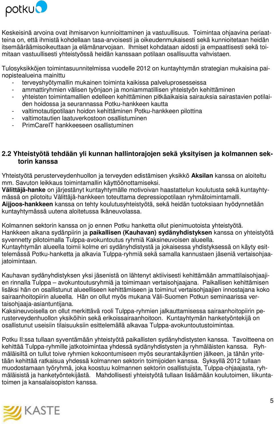 Ihmiset kohdataan aidosti ja empaattisesti sekä toimitaan vastuullisesti yhteistyössä heidän kanssaan potilaan osallisuutta vahvistaen.