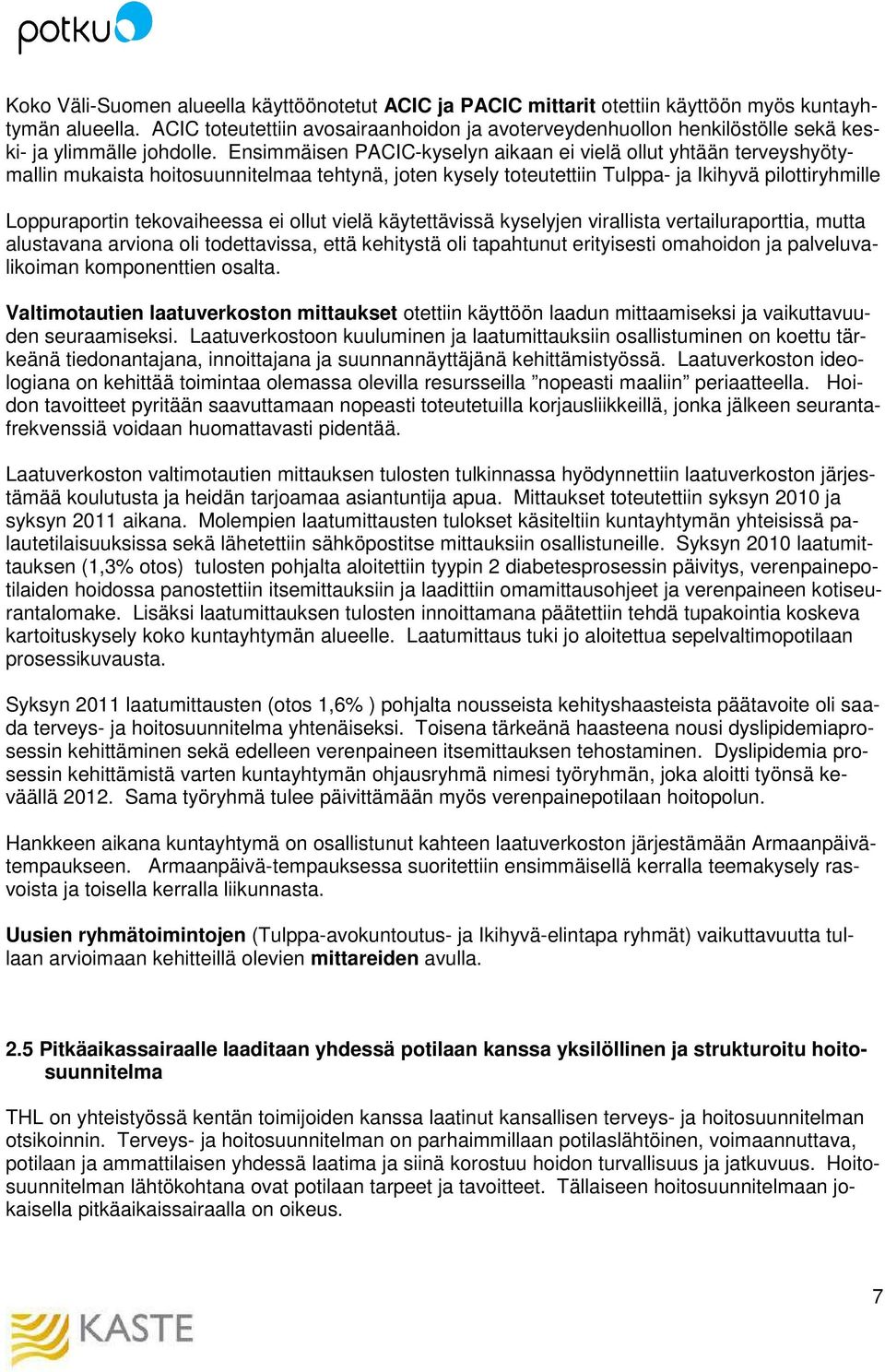 Ensimmäisen PACIC-kyselyn aikaan ei vielä ollut yhtään terveyshyötymallin mukaista hoitosuunnitelmaa tehtynä, joten kysely toteutettiin Tulppa- ja Ikihyvä pilottiryhmille Loppuraportin tekovaiheessa