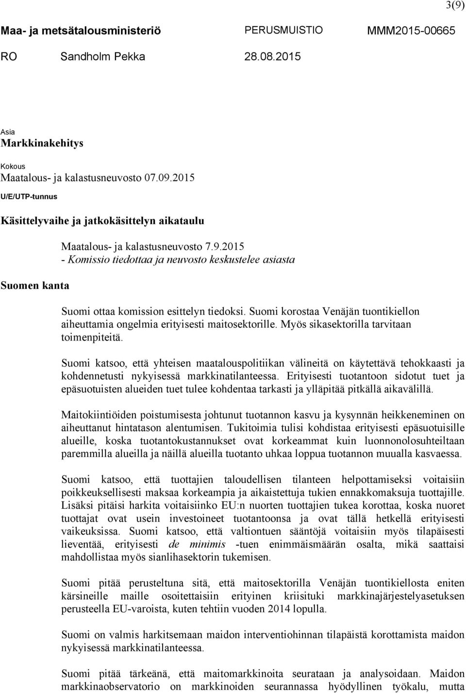 2015 - Komissio tiedottaa ja neuvosto keskustelee asiasta Suomi ottaa komission esittelyn tiedoksi. Suomi korostaa Venäjän tuontikiellon aiheuttamia ongelmia erityisesti maitosektorille.