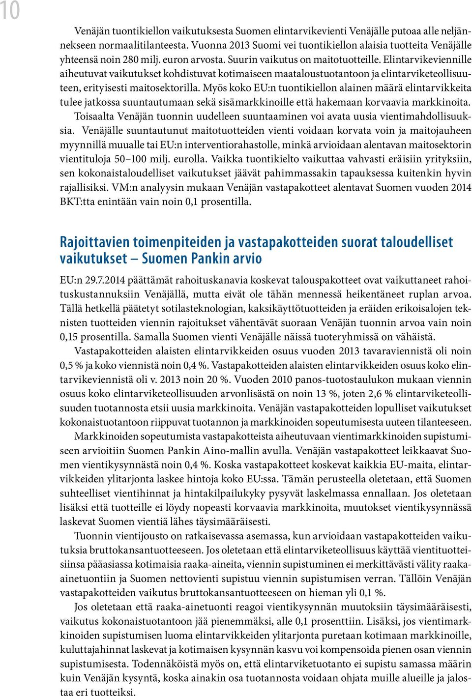 Elintarvikeviennille aiheutuvat vaikutukset kohdistuvat kotimaiseen maataloustuotantoon ja elintarviketeollisuuteen, erityisesti maitosektorilla.