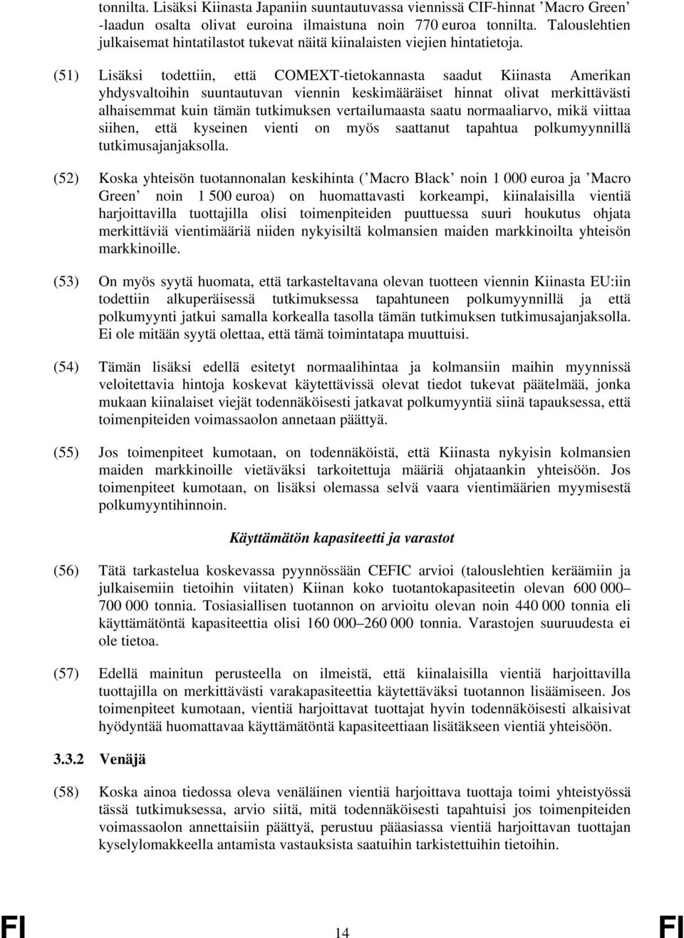 (51) Lisäksi todettiin, että COMEXT-tietokannasta saadut Kiinasta Amerikan yhdysvaltoihin suuntautuvan viennin keskimääräiset hinnat olivat merkittävästi alhaisemmat kuin tämän tutkimuksen