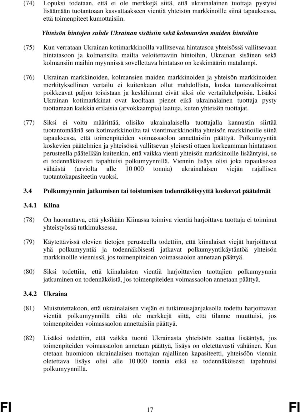 Yhteisön hintojen suhde Ukrainan sisäisiin sekä kolmansien maiden hintoihin (75) Kun verrataan Ukrainan kotimarkkinoilla vallitsevaa hintatasoa yhteisössä vallitsevaan hintatasoon ja kolmansilta